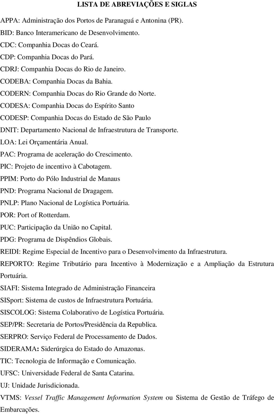 CODESA: Companhia Docas do Espírito Santo CODESP: Companhia Docas do Estado de São Paulo DNIT: Departamento Nacional de Infraestrutura de Transporte. LOA: Lei Orçamentária Anual.