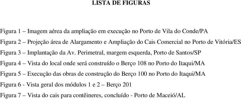 Perimetral, margem esquerda, Porto de Santos/SP Figura 4 Vista do local onde será construído o Berço 108 no Porto do Itaqui/MA Figura 5