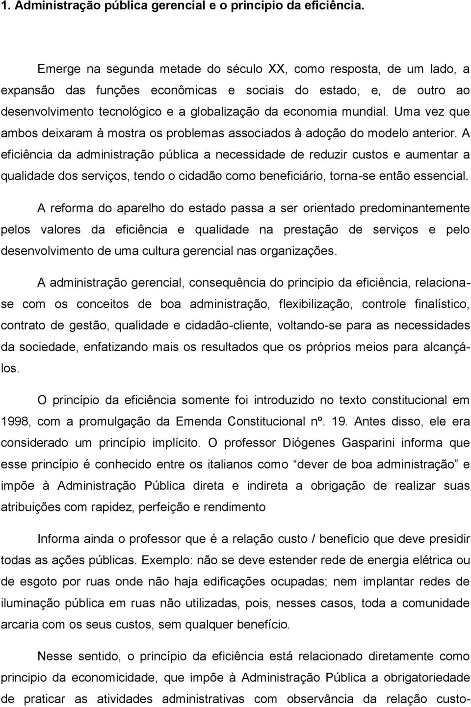 mundial. Uma vez que ambos deixaram à mostra os problemas associados à adoção do modelo anterior.