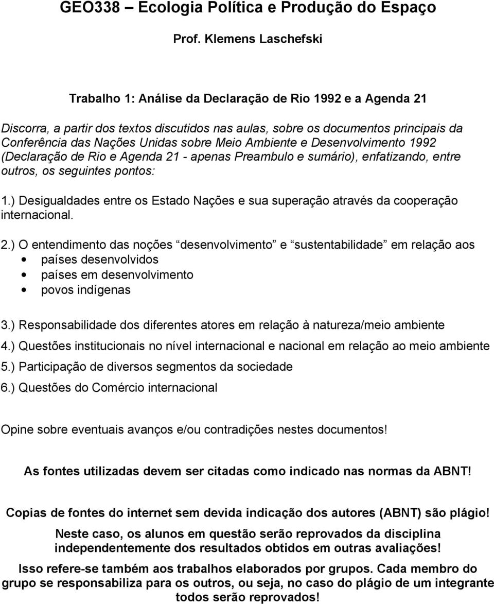sobre Meio Ambiente e Desenvolvimento 1992 (Declaração de Rio e Agenda 21 - apenas Preambulo e sumário), enfatizando, entre outros, os seguintes pontos: 1.