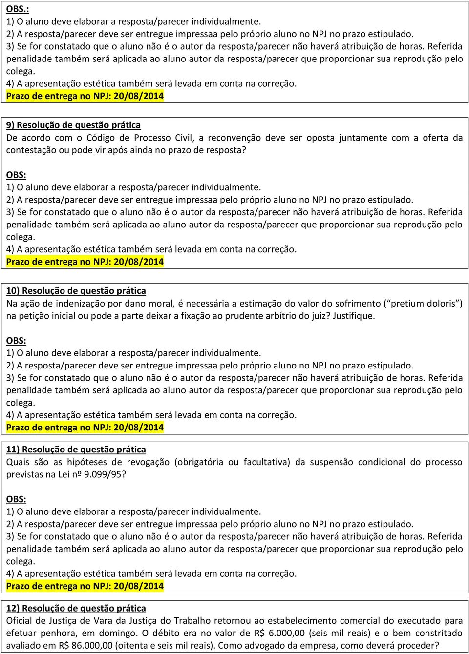 prudente arbítrio do juiz? Justifique. 11) Resolução de questão prática Quais são as hipóteses de revogação (obrigatória ou facultativa) da suspensão condicional do processo previstas na Lei nº 9.