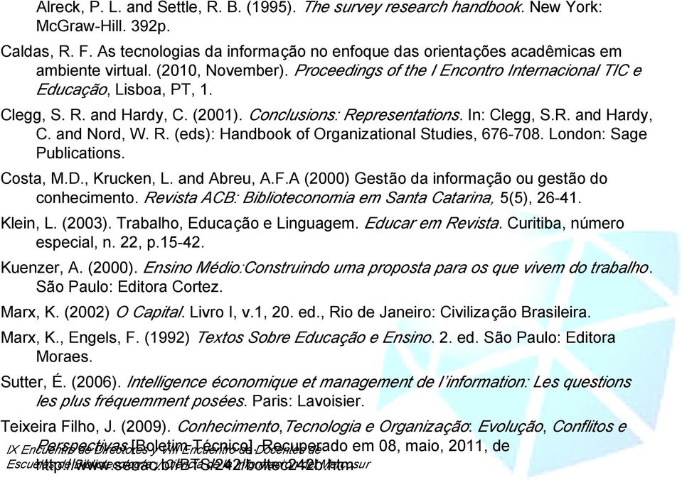 R. (eds): Handbook of Organizational Studies, 676-708. London: Sage Publications. Costa, M.D., Krucken, L. and Abreu, A.F.A (2000) Gestão da informação ou gestão do conhecimento.
