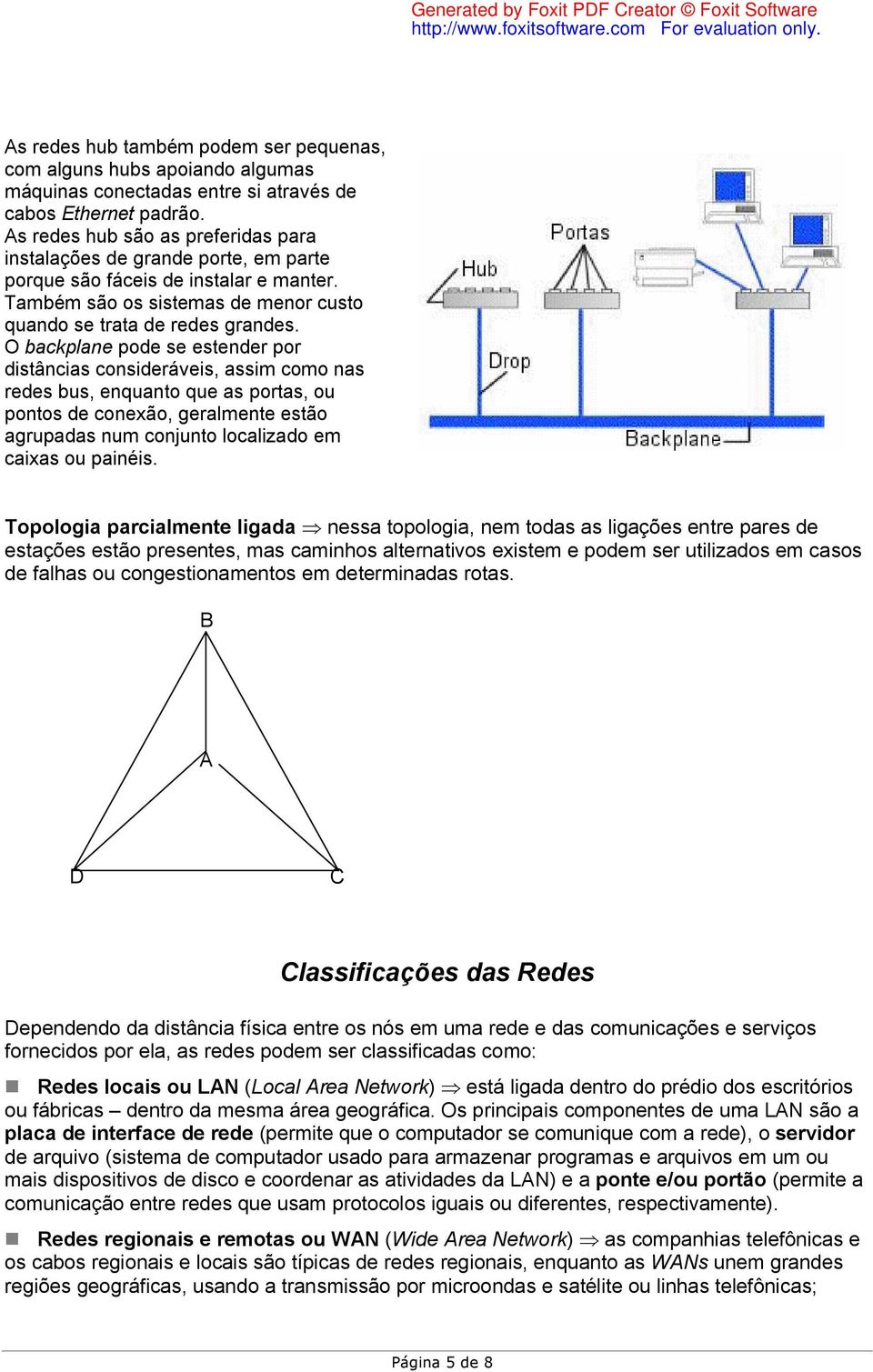 O backplane pode se estender por distâncias consideráveis, assim como nas redes bus, enquanto que as portas, ou pontos de conexão, geralmente estão agrupadas num conjunto localizado em caixas ou