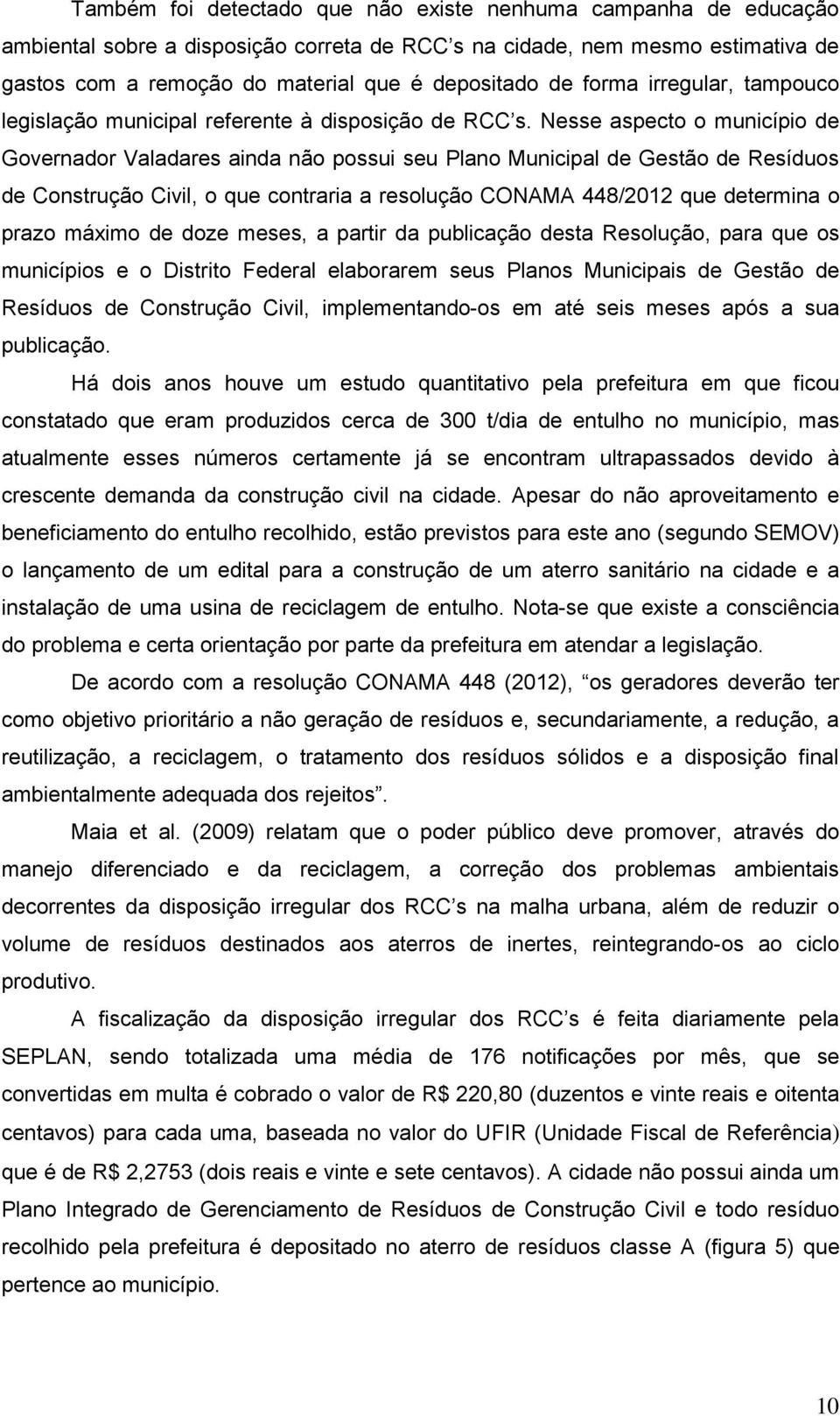 Nesse aspecto o município de Governador Valadares ainda não possui seu Plano Municipal de Gestão de Resíduos de Construção Civil, o que contraria a resolução CONAMA 448/2012 que determina o prazo