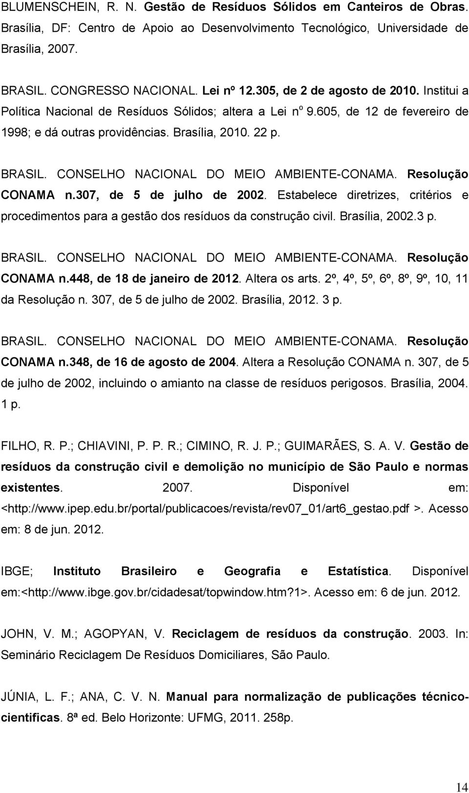 CONSELHO NACIONAL DO MEIO AMBIENTE-CONAMA. Resolução CONAMA n.307, de 5 de julho de 2002. Estabelece diretrizes, critérios e procedimentos para a gestão dos resíduos da construção civil.
