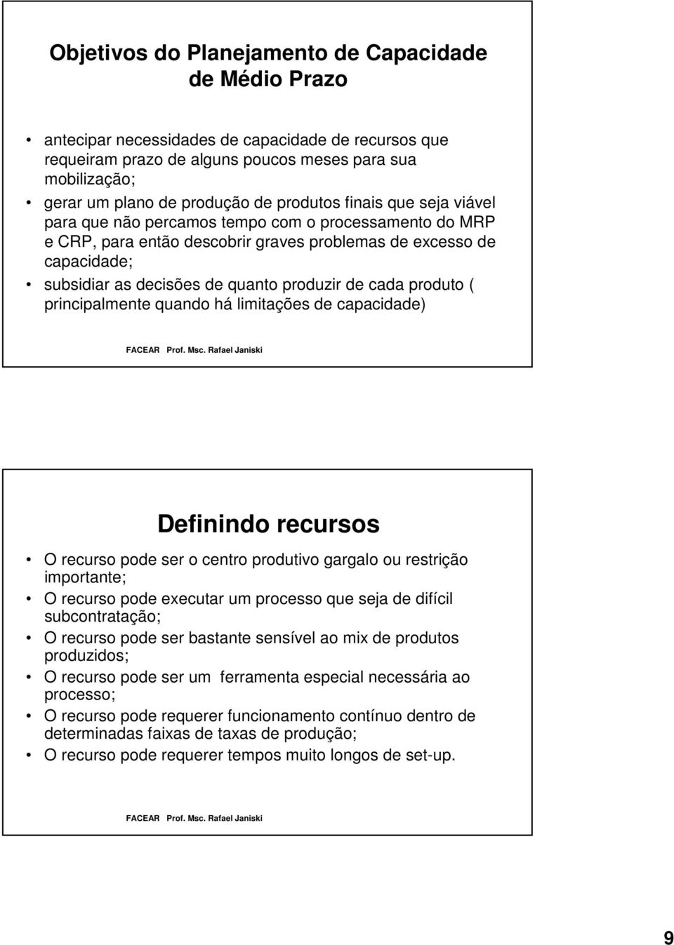 limitaçõs d capacidad) Dfinindo rcursos O rcurso pod sr o cntro produtivo gargalo ou rstrição important; O rcurso pod xcutar um procsso qu sja d difícil subcontratação; O rcurso pod sr bastant snsívl