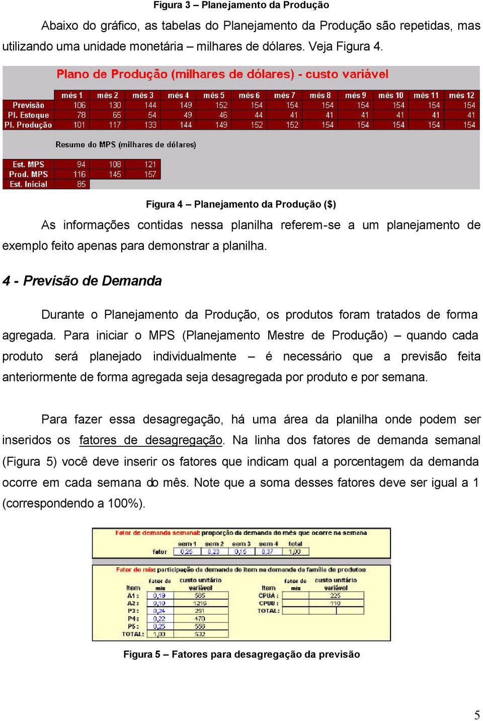 4 - Previsão de Demanda Durante o Planejamento da Produção, os produtos foram tratados de forma agregada.