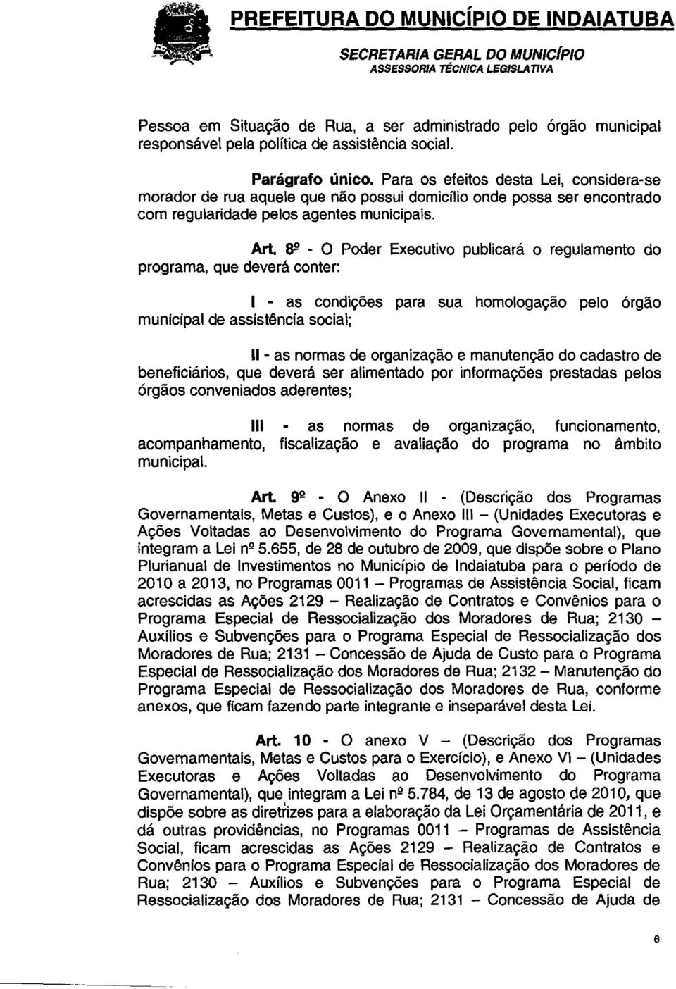 89 - O Poder Executivo publicará o regulamento do programa, que deverá conter: 1 - as condições para sua homologação pelo órgão municipal de assistência social; 11 - as normas de organização e