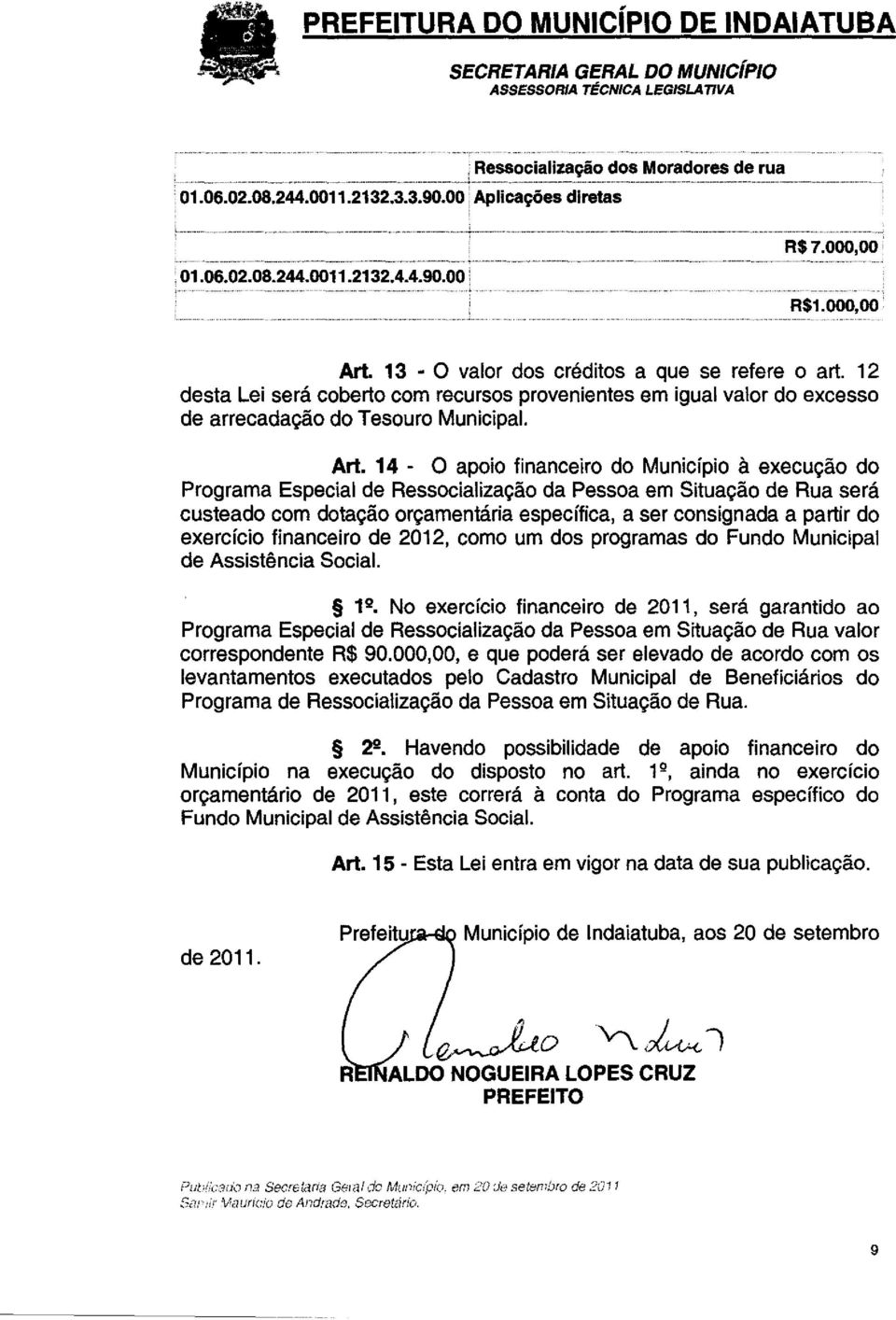 13 - O valor dos créditos a que se refere o art. 12 desta Lei será coberto com recursos provenientes em igual valor do excesso de arrecadação do Tesouro Municipal. Art.