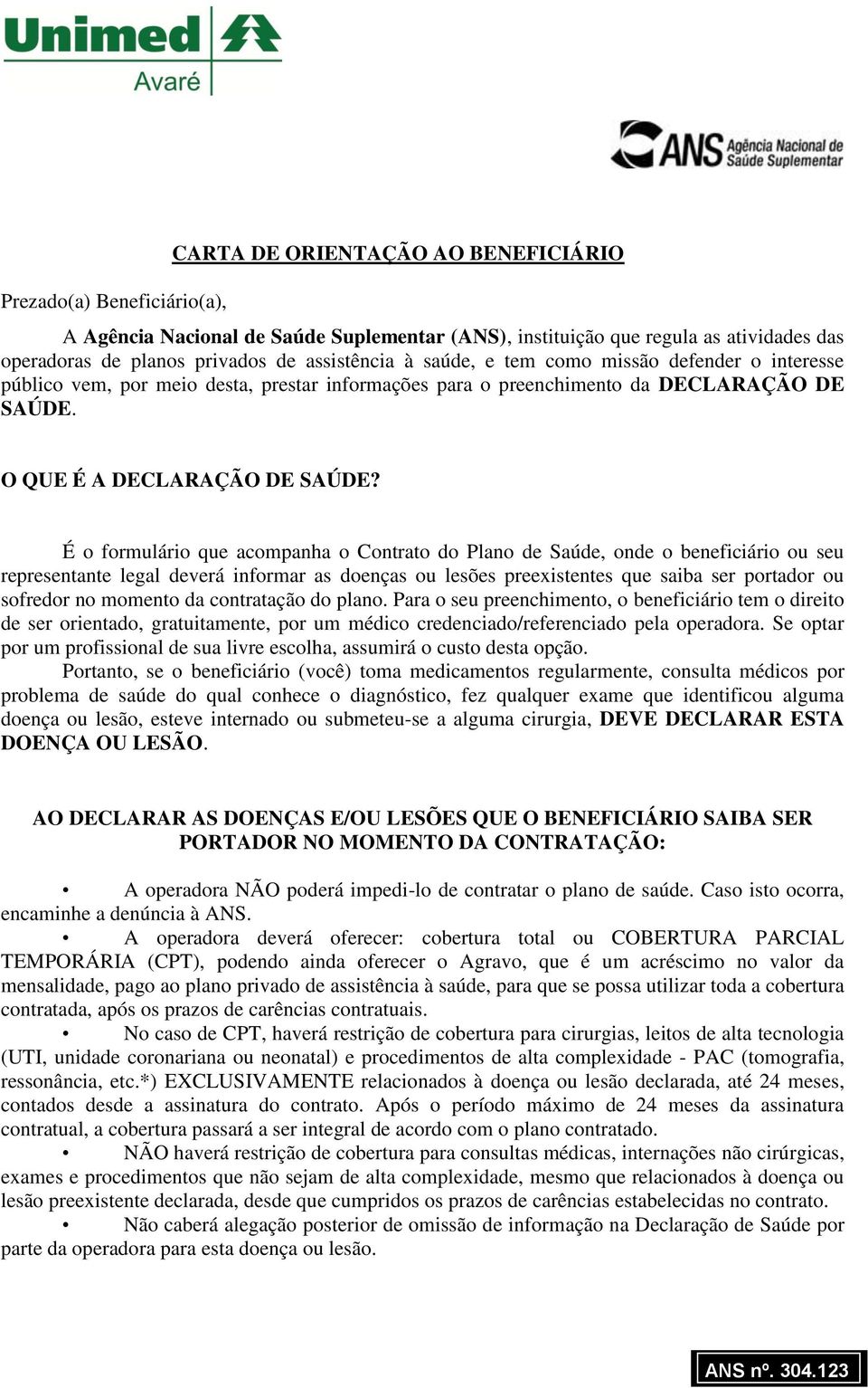 É o formulário que acompanha o Contrato do Plano de Saúde, onde o beneficiário ou seu representante legal deverá informar as doenças ou lesões preexistentes que saiba ser portador ou sofredor no