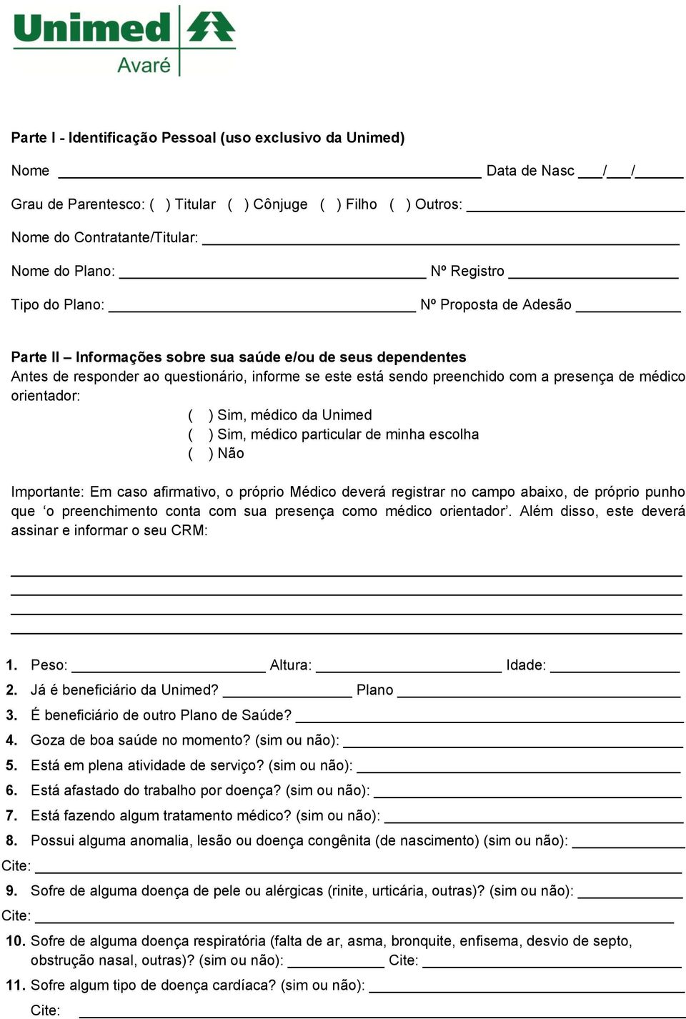 médico orientador: ( ) Sim, médico da Unimed ( ) Sim, médico particular de minha escolha ( ) Não Importante: Em caso afirmativo, o próprio Médico deverá registrar no campo abaixo, de próprio punho