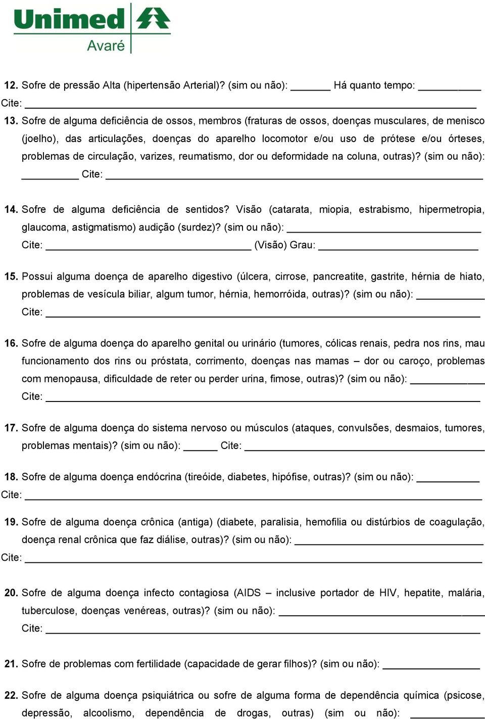 de circulação, varizes, reumatismo, dor ou deformidade na coluna, outras)? (sim ou não): Cite: 14. Sofre de alguma deficiência de sentidos?