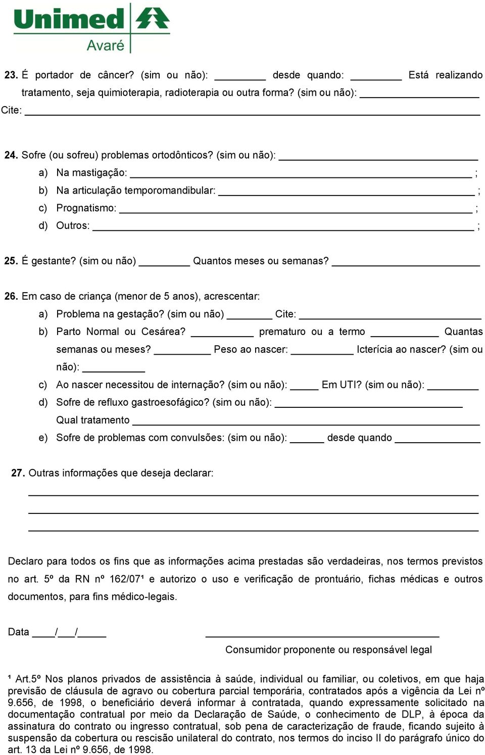 Em caso de criança (menor de 5 anos), acrescentar: a) Problema na gestação? (sim ou não) Cite: b) Parto Normal ou Cesárea? prematuro ou a termo Quantas semanas ou meses?