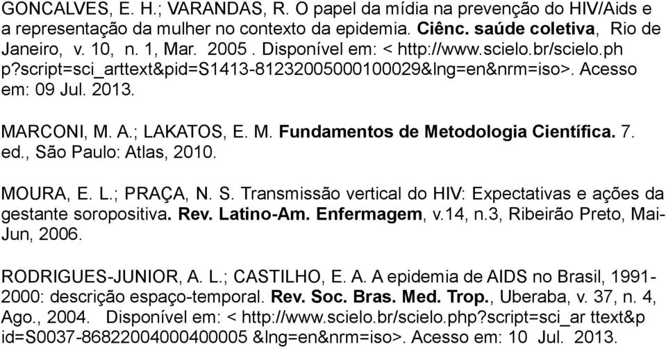 7. ed., São Paulo: Atlas, 2010. MOURA, E. L.; PRAÇA, N. S. Transmissão vertical do HIV: Expectativas e ações da gestante soropositiva. Rev. Latino-Am. Enfermagem, v.14, n.