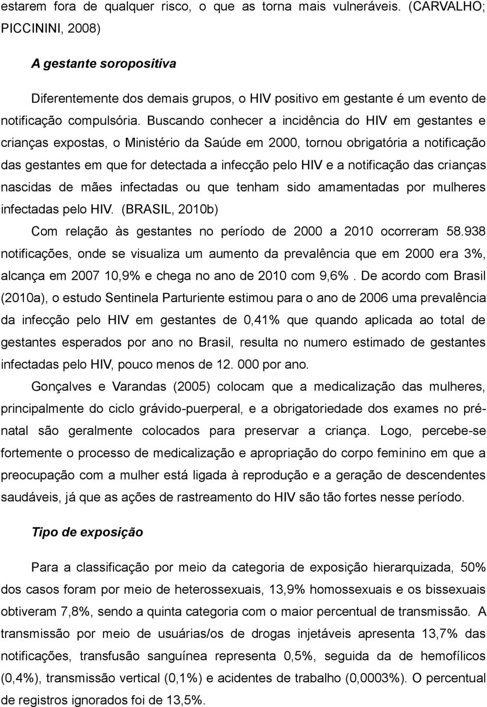 Buscando conhecer a incidência do HIV em gestantes e crianças expostas, o Ministério da Saúde em 2000, tornou obrigatória a notificação das gestantes em que for detectada a infecção pelo HIV e a