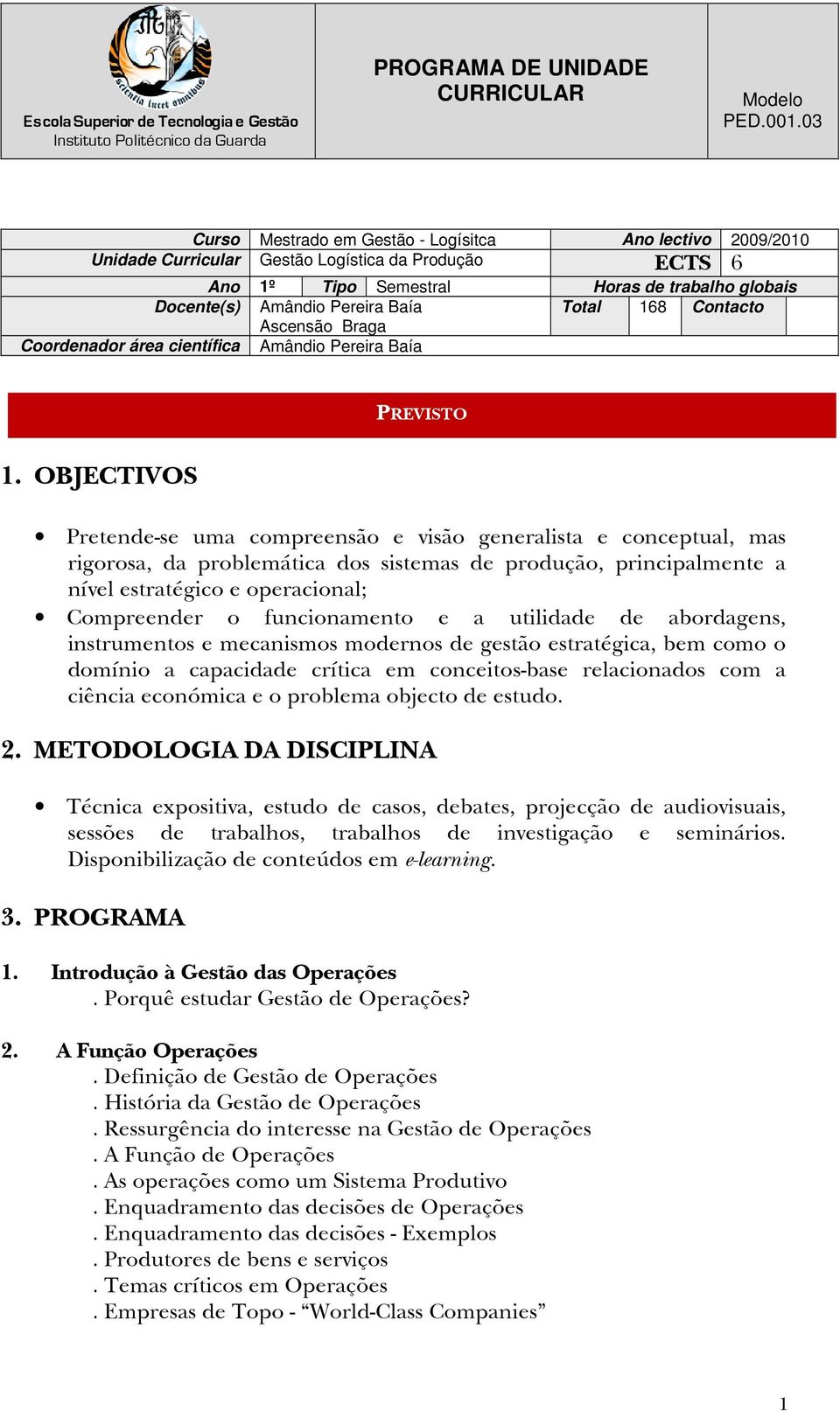 OBJECTIVOS Pretende-se uma compreensão e visão generalista e conceptual, mas rigorosa, da problemática dos sistemas de produção, principalmente a nível estratégico e operacional; Compreender o