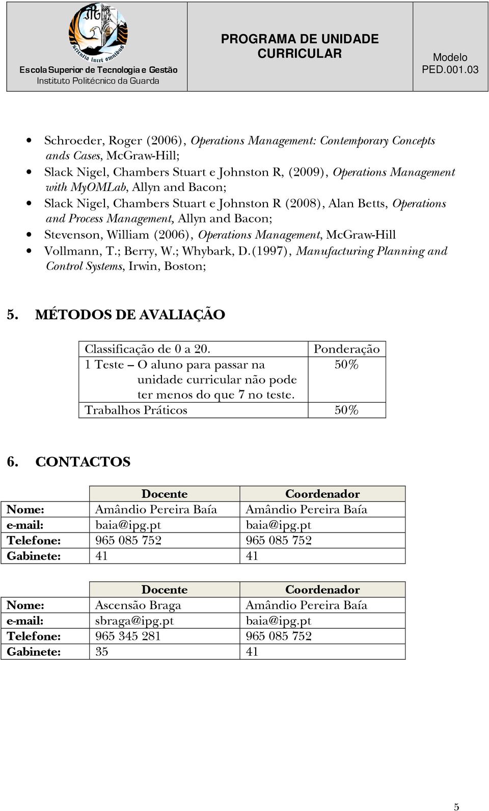 ; Whybark, D.(1997), Manufacturing Planning and Control Systems, Irwin, Boston; 5. MÉTODOS DE AVALIAÇÃO Classificação de 0 a 20.