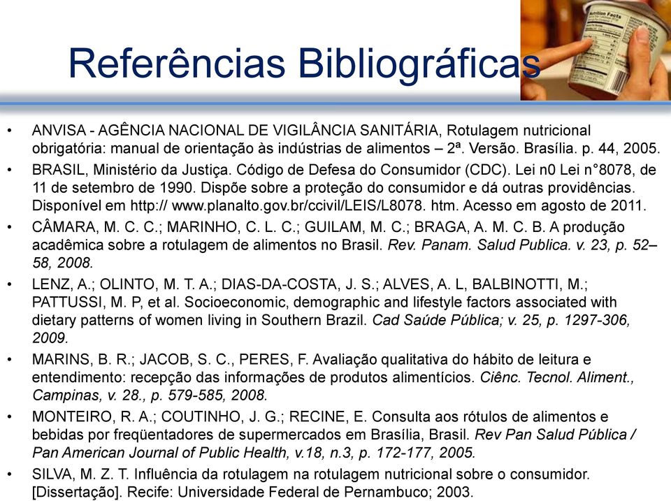 Disponível em http:// www.planalto.gov.br/ccivil/leis/l8078. htm. Acesso em agosto de 2011. CÂMARA, M. C. C.; MARINHO, C. L. C.; GUILAM, M. C.; BR