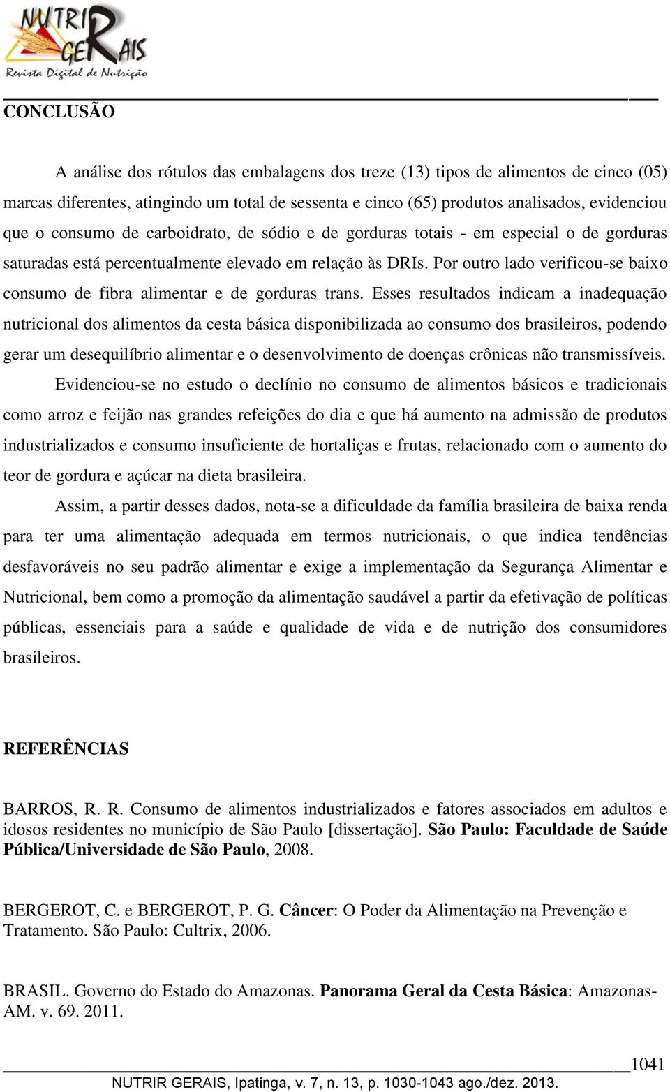 Por outro lado verificou-se baixo consumo de fibra alimentar e de gorduras trans.