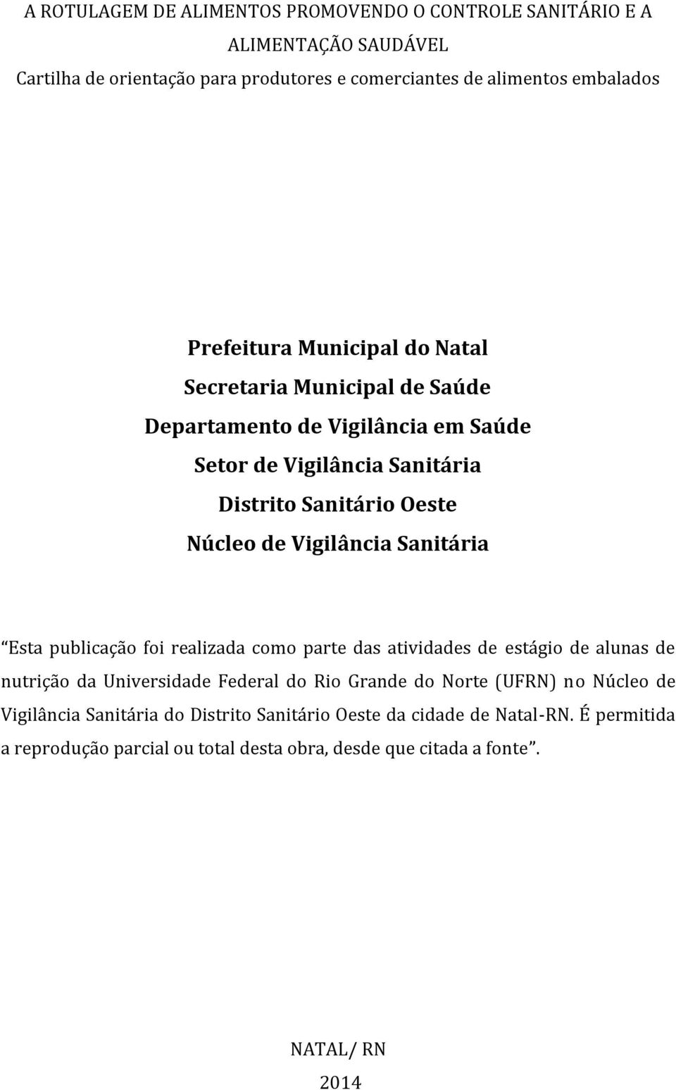 Vigilância Sanitária Esta publicação foi realizada como parte das atividades de estágio de alunas de nutrição da Universidade Federal do Rio Grande do Norte (UFRN)