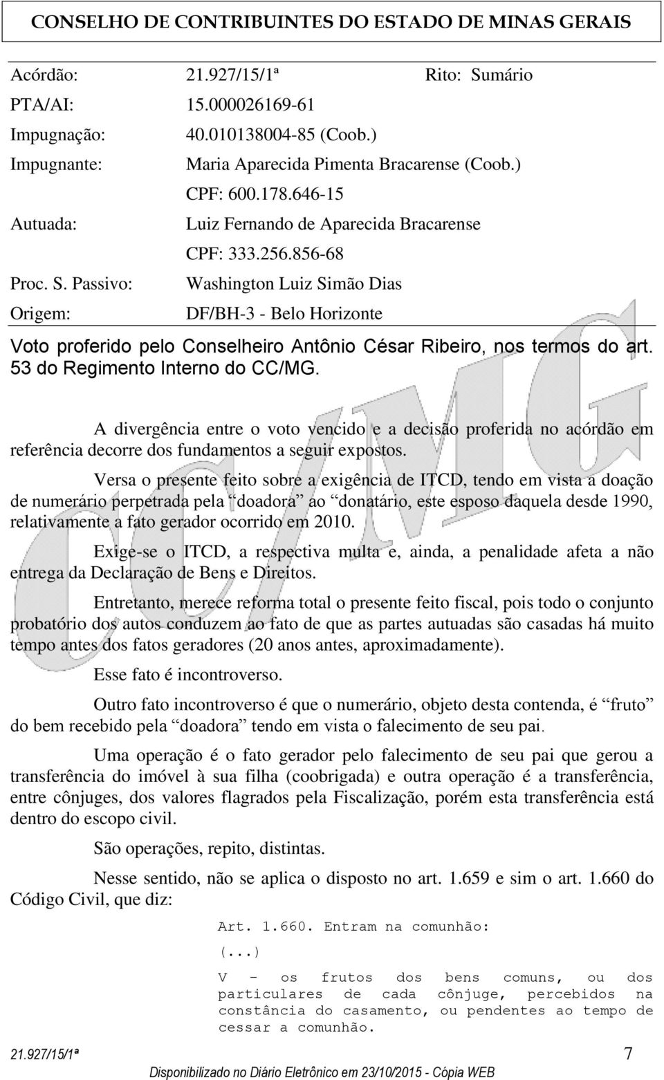 53 do Regimento Interno do CC/MG. A divergência entre o voto vencido e a decisão proferida no acórdão em referência decorre dos fundamentos a seguir expostos.