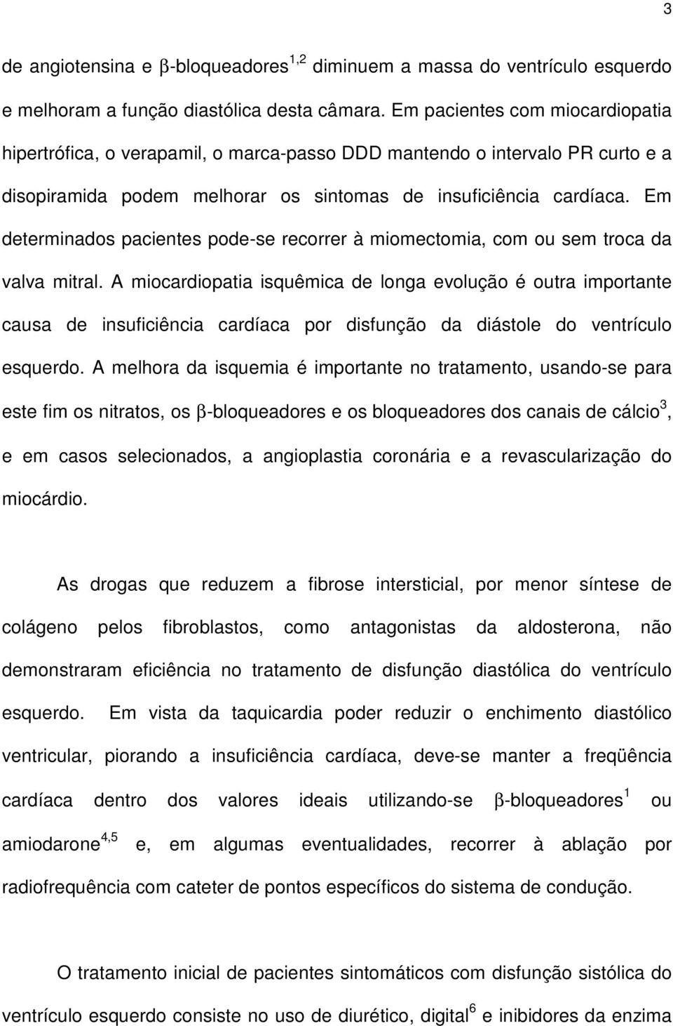 Em determinados pacientes pode-se recorrer à miomectomia, com ou sem troca da valva mitral.