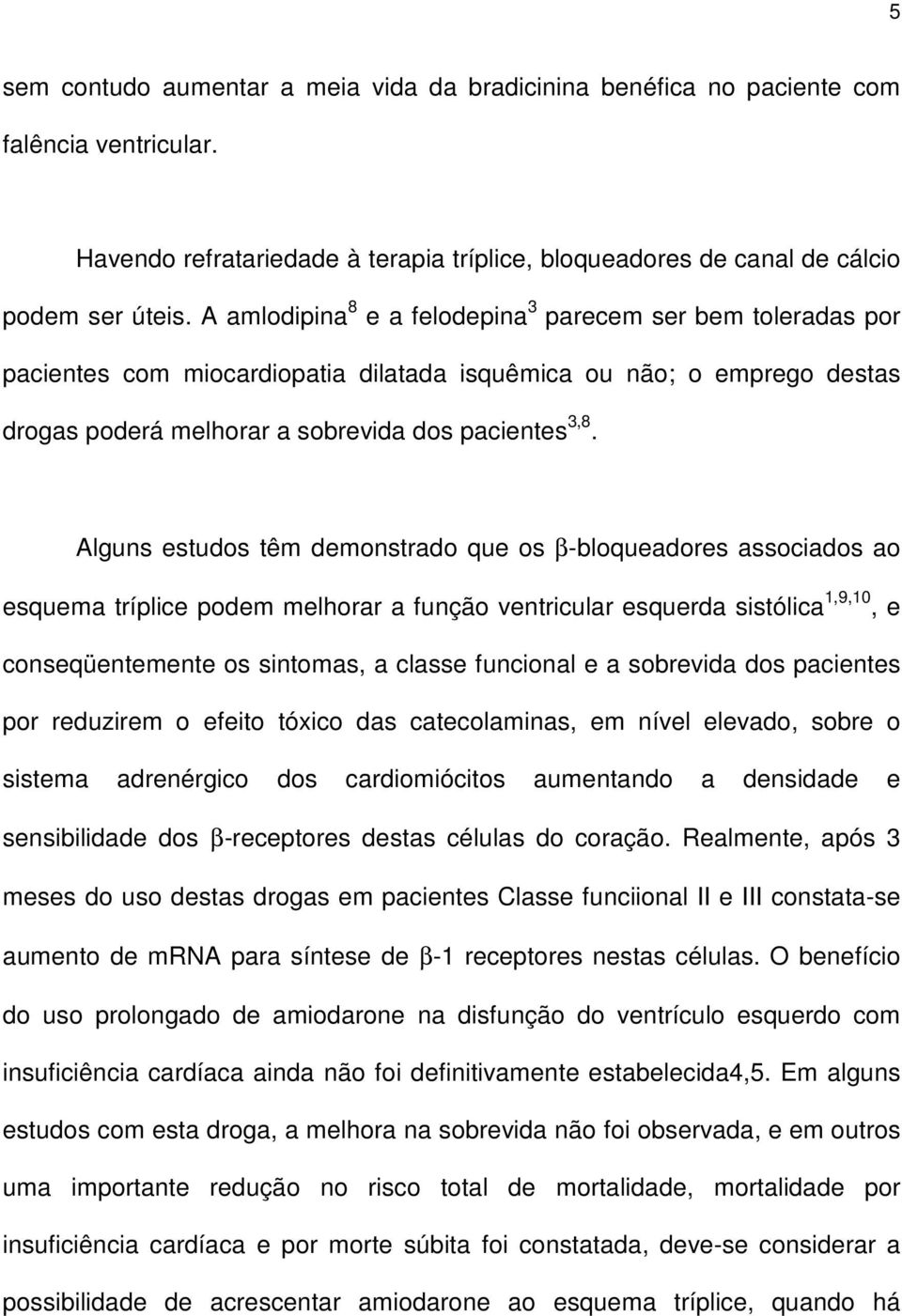 Alguns estudos têm demonstrado que os β-bloqueadores associados ao esquema tríplice podem melhorar a função ventricular esquerda sistólica 1,9,10, e conseqüentemente os sintomas, a classe funcional e