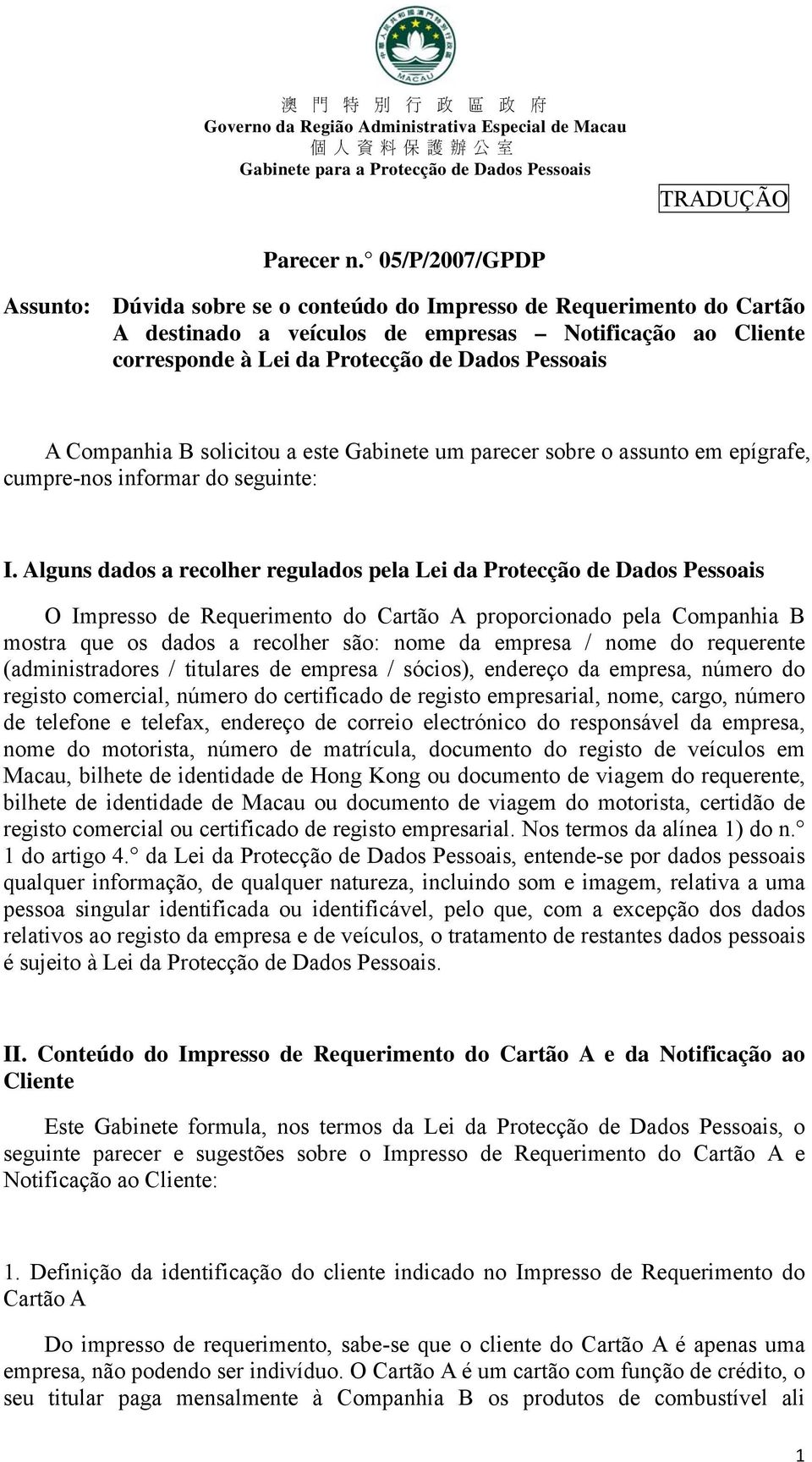 Companhia B solicitou a este Gabinete um parecer sobre o assunto em epígrafe, cumpre-nos informar do seguinte: I.