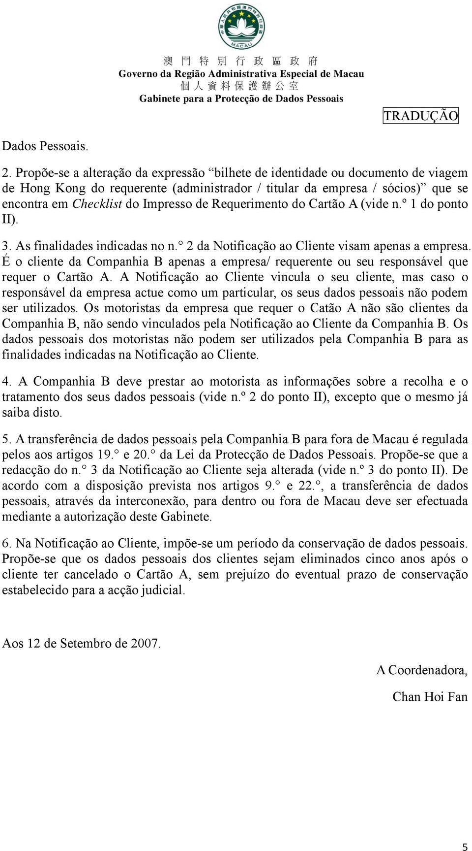 Requerimento do Cartão A (vide n.º 1 do ponto II). 3. As finalidades indicadas no n. 2 da Notificação ao Cliente visam apenas a empresa.