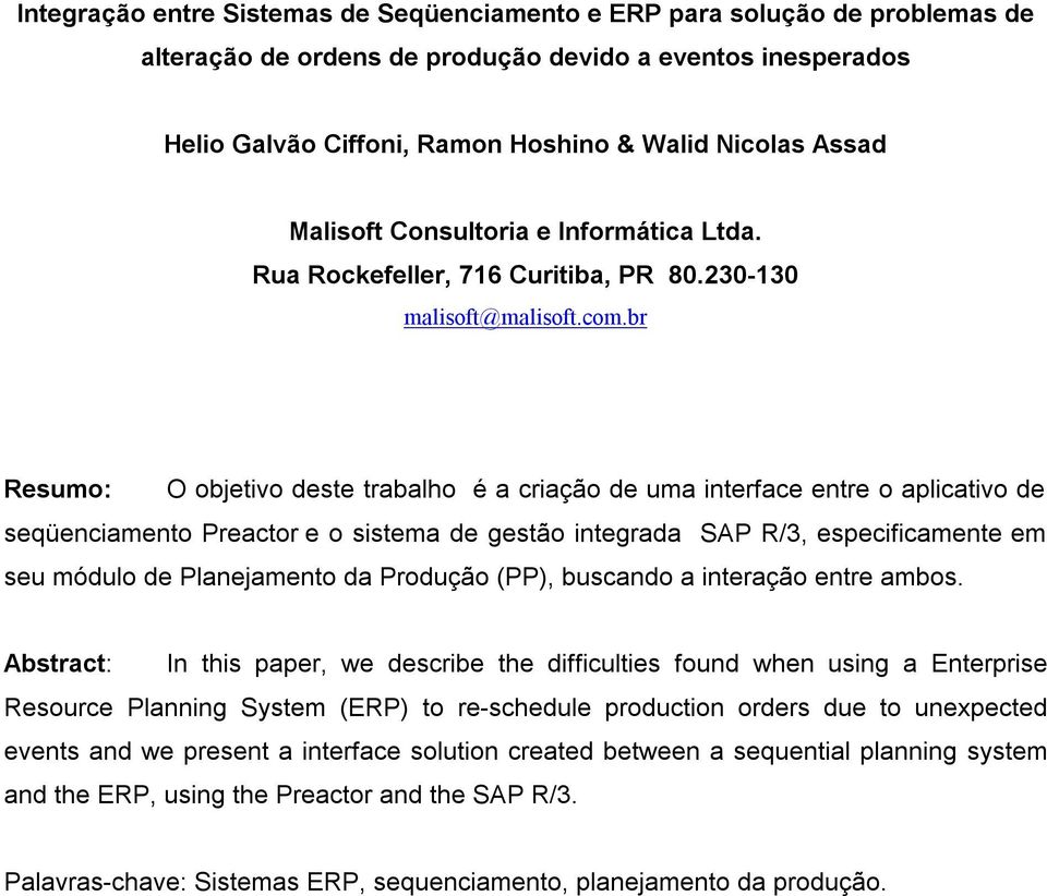 br Resumo: O objetivo deste trabalho é a criação de uma interface entre o aplicativo de seqüenciamento Preactor e o sistema de gestão integrada SAP R/3, especificamente em seu módulo de Planejamento