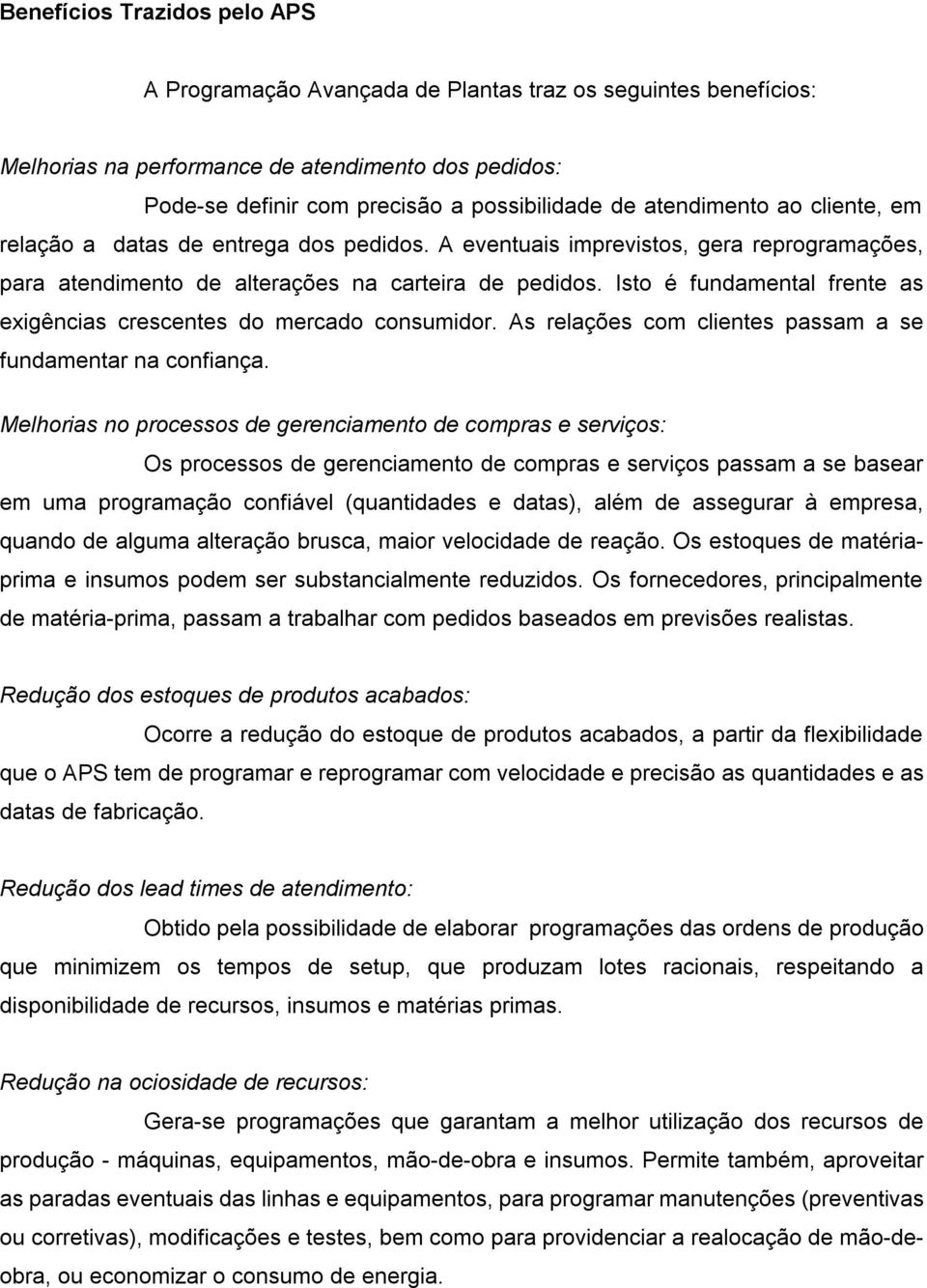 Isto é fundamental frente as exigências crescentes do mercado consumidor. As relações com clientes passam a se fundamentar na confiança.