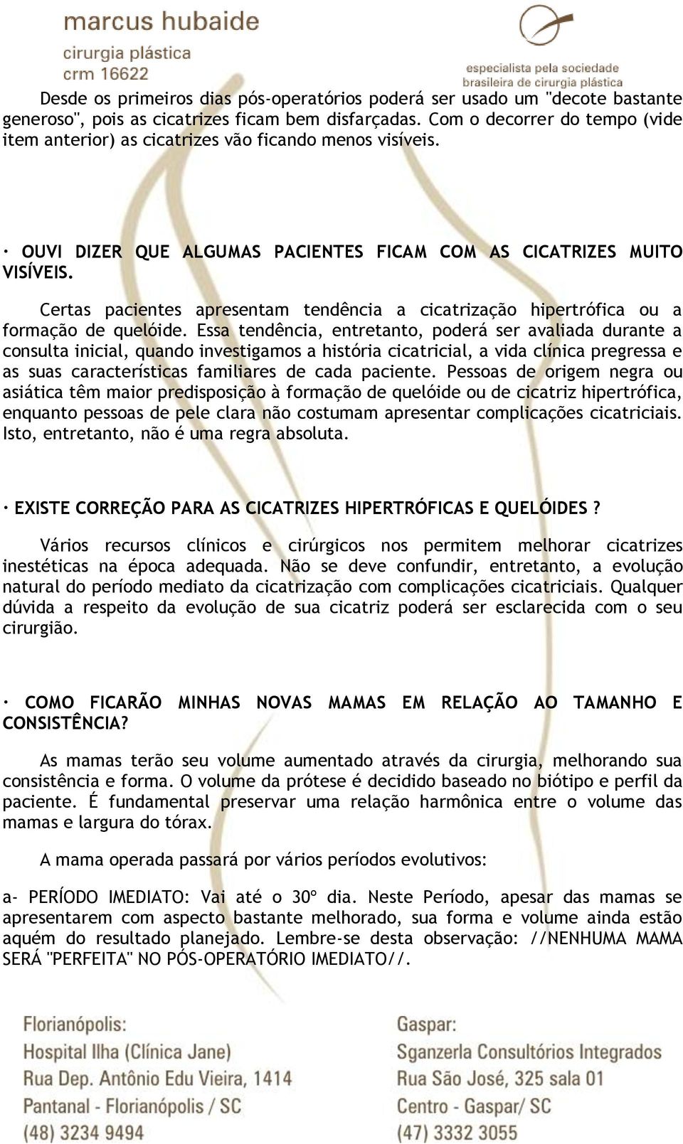 Certas pacientes apresentam tendência a cicatrização hipertrófica ou a formação de quelóide.