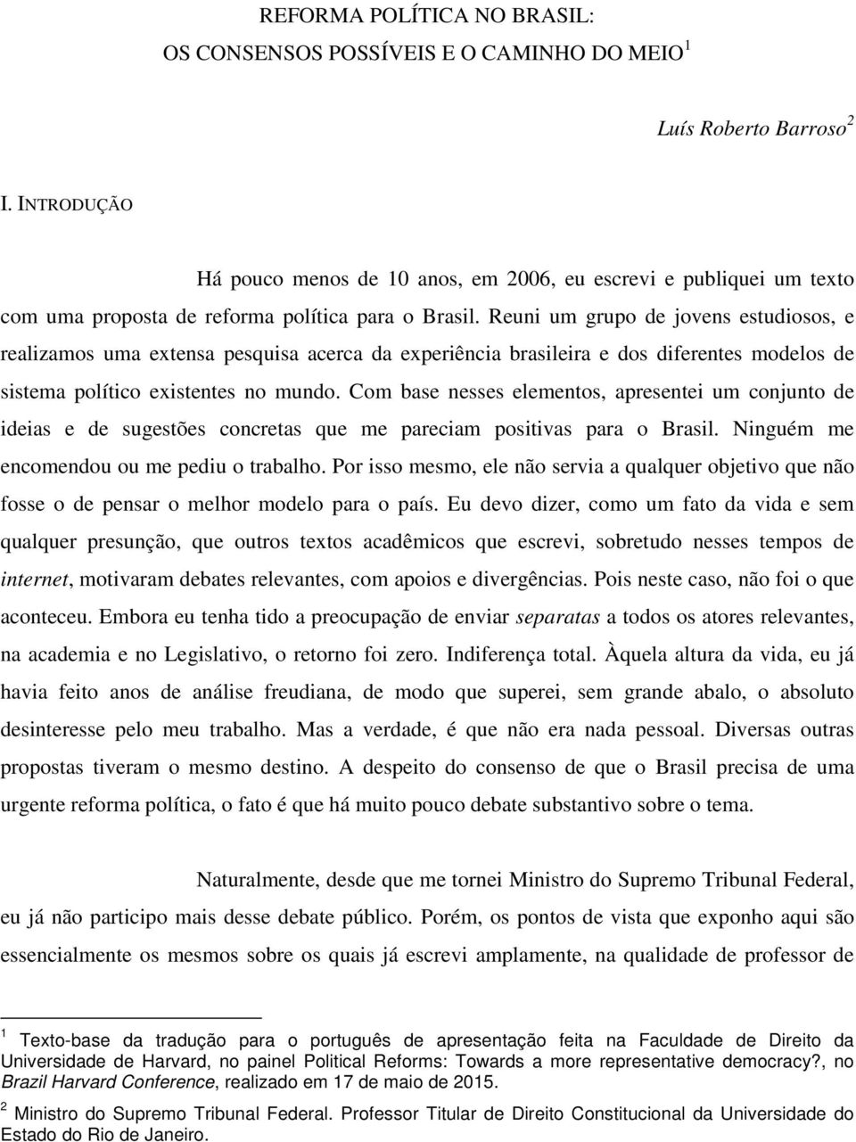 Reuni um grupo de jovens estudiosos, e realizamos uma extensa pesquisa acerca da experiência brasileira e dos diferentes modelos de sistema político existentes no mundo.