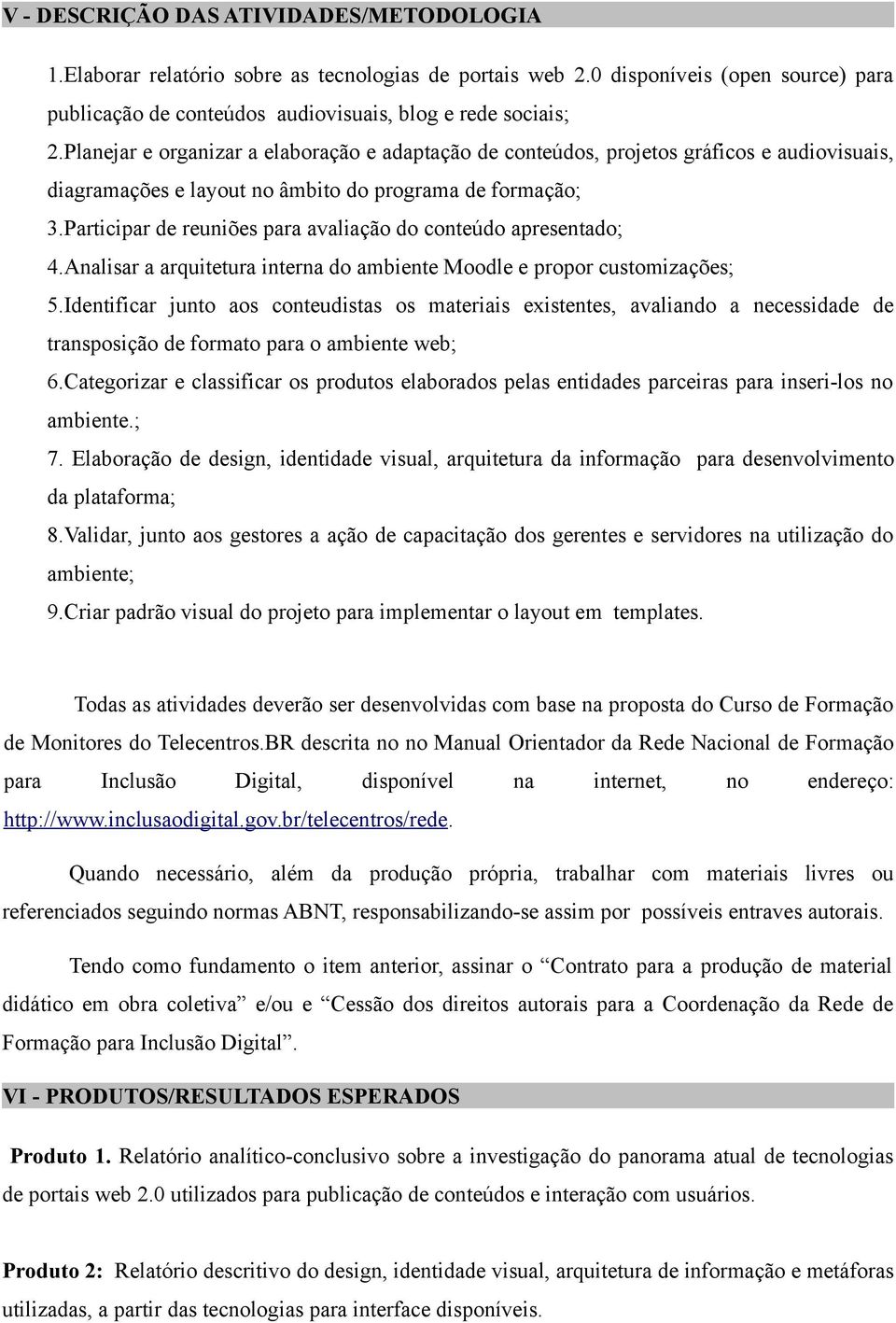 Participar de reuniões para avaliação do conteúdo apresentado; 4.Analisar a arquitetura interna do ambiente Moodle e propor customizações; 5.