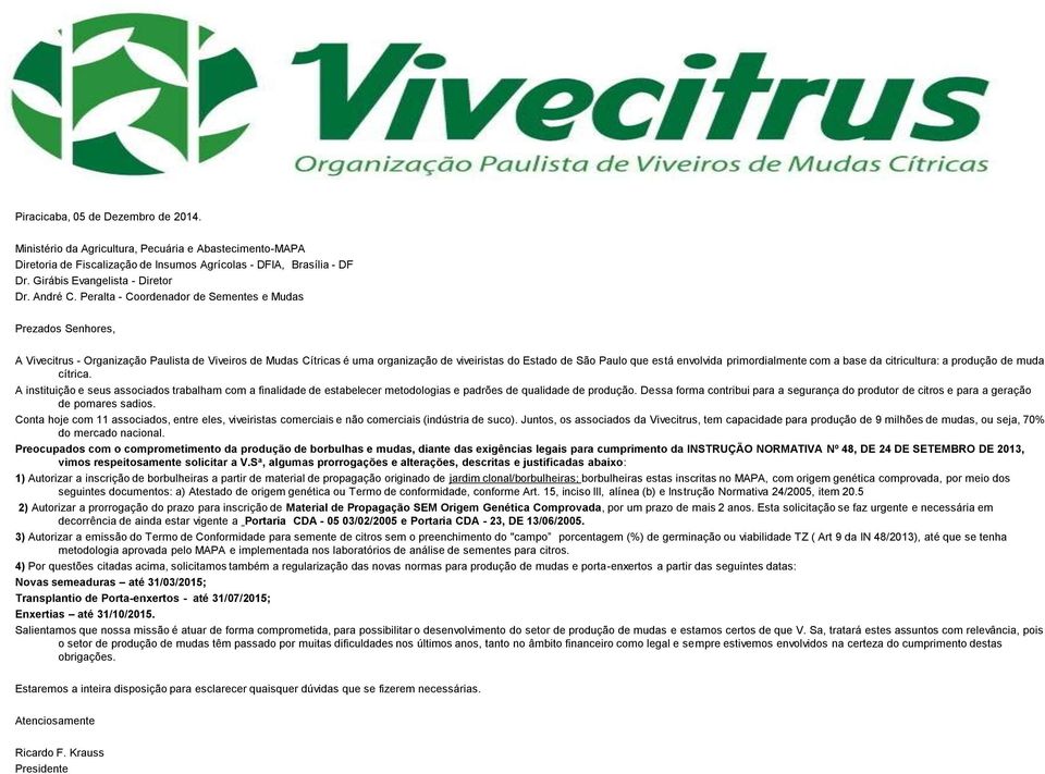 Peralta - Coordenador de Sementes e Mudas Prezados Senhores, A Vivecitrus - Organização Paulista de Viveiros de Mudas Cítricas é uma organização de viveiristas do Estado de São Paulo que está