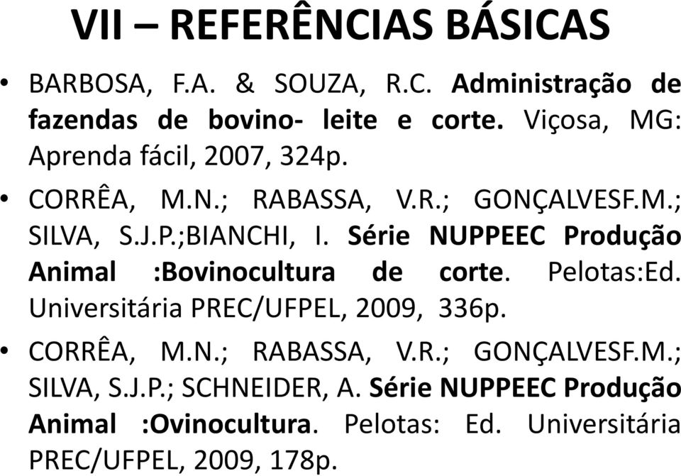 Série NUPPEEC Produção Animal :Bovinocultura de corte. Pelotas:Ed. Universitária PREC/UFPEL, 2009, 336p. CORRÊA, M.N.; RABASSA, V.