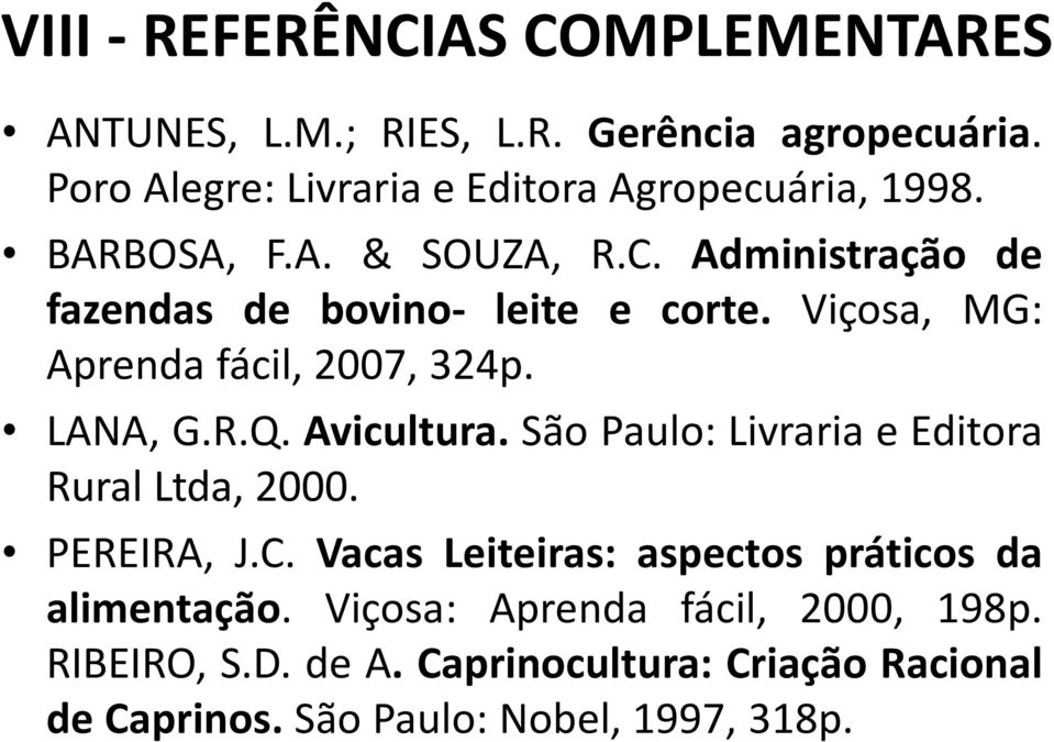 Viçosa, MG: Aprenda fácil, 2007, 324p. LANA, G.R.Q. Avicultura. São Paulo: Livraria e Editora Rural Ltda, 2000. PEREIRA, J.C.