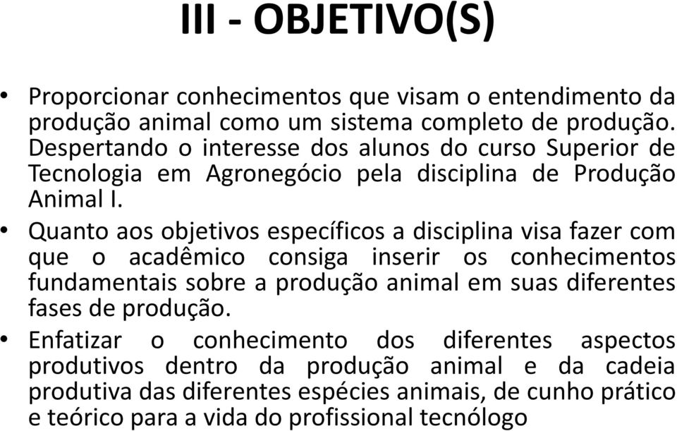 Quanto aos objetivos específicos a disciplina visa fazer com que o acadêmico consiga inserir os conhecimentos fundamentais sobre a produção animal em suas