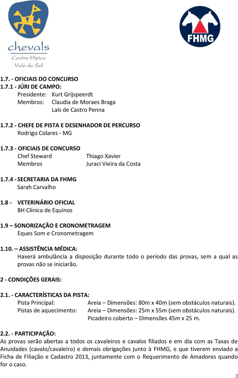 9 SONORIZAÇÃO E CRONOMETRAGEM Eques Som e Cronometragem 1.10. ASSISTÊNCIA MÉDICA: Haverá ambulância a disposição durante todo o período das provas, sem a qual as provas não se iniciarão.