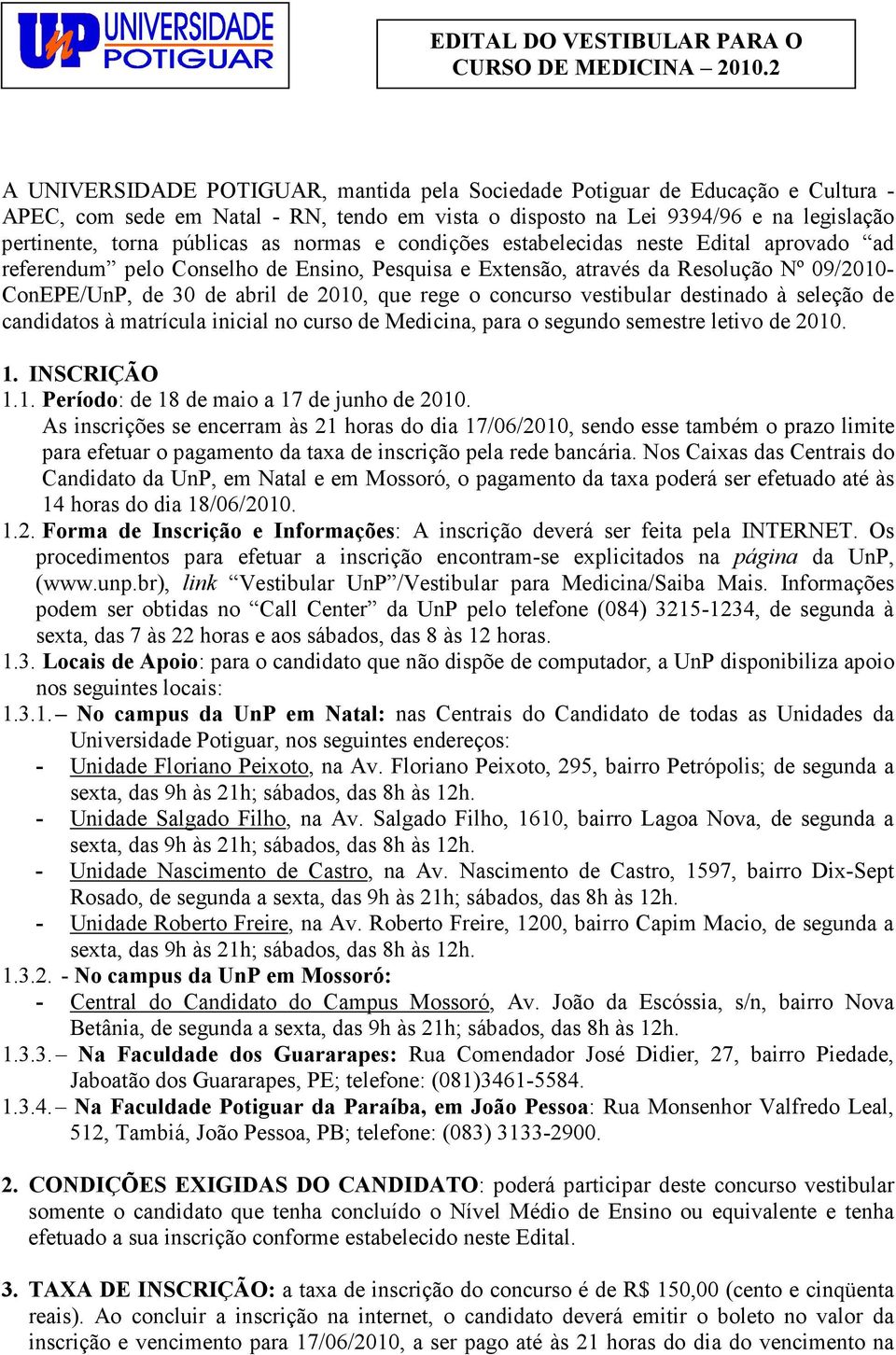 normas e condições estabelecidas neste Edital aprovado ad referendum pelo Conselho de Ensino, Pesquisa e Extensão, através da Resolução Nº 09/2010- ConEPE/UnP, de 30 de abril de 2010, que rege o