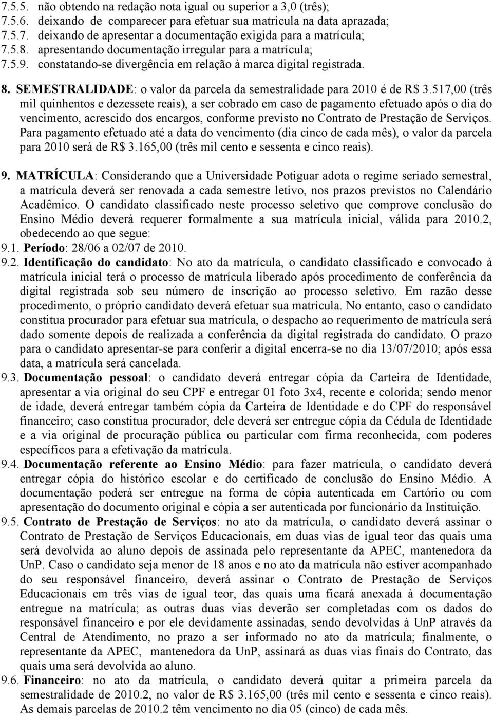 SEMESTRALIDADE: o valor da parcela da semestralidade para 2010 é de R$ 3.