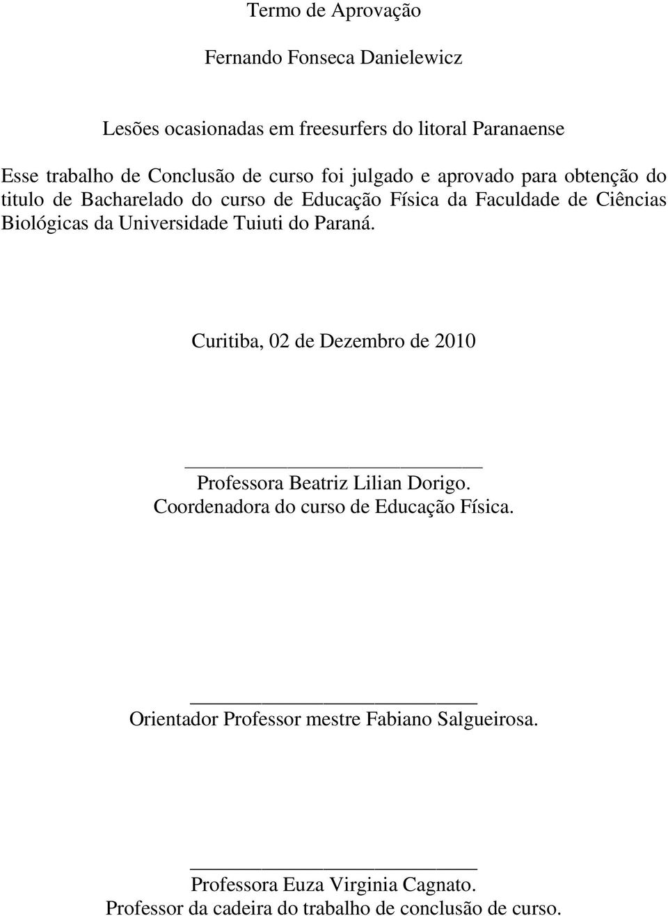 Universidade Tuiuti do Paraná. Curitiba, 02 de Dezembro de 2010 Professora Beatriz Lilian Dorigo.