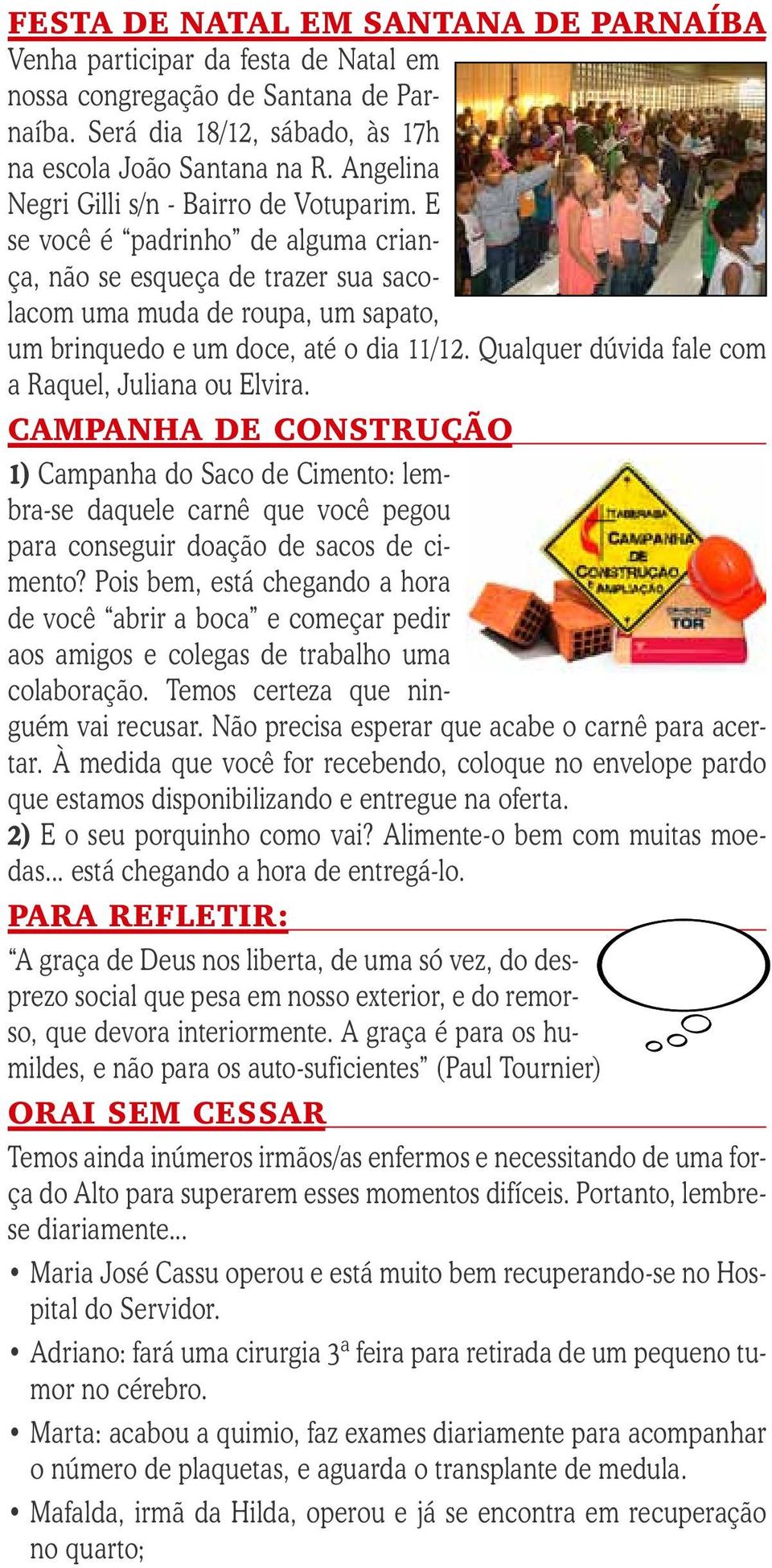 Qualquer dúvida fale com a Raquel, Juliana ou Elvira. CAMPANHA DE CONSTRUÇÃO 1) Campanha do Saco de Cimento: lembra-se daquele carnê que você pegou para conseguir doação de sacos de cimento?