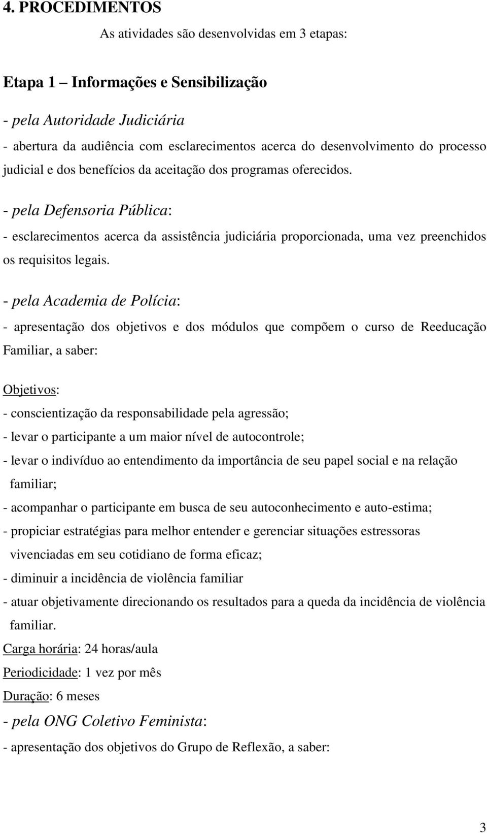 - pela Defensoria Pública: - esclarecimentos acerca da assistência judiciária proporcionada, uma vez preenchidos os requisitos legais.