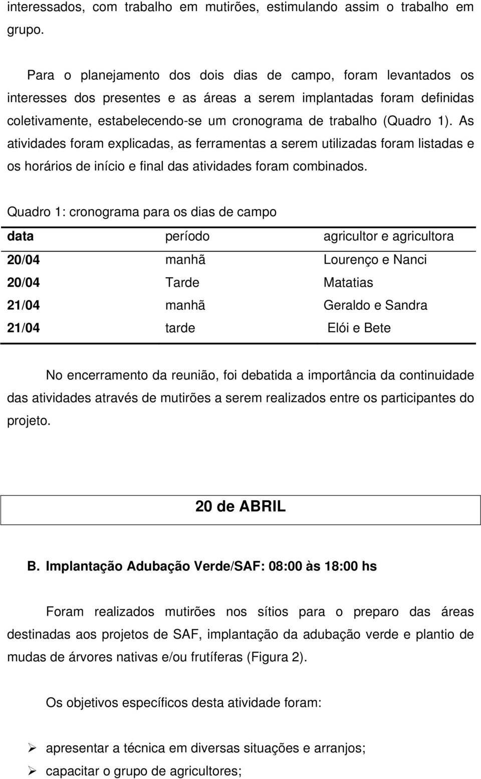 (Quadro 1). As atividades foram explicadas, as ferramentas a serem utilizadas foram listadas e os horários de início e final das atividades foram combinados.