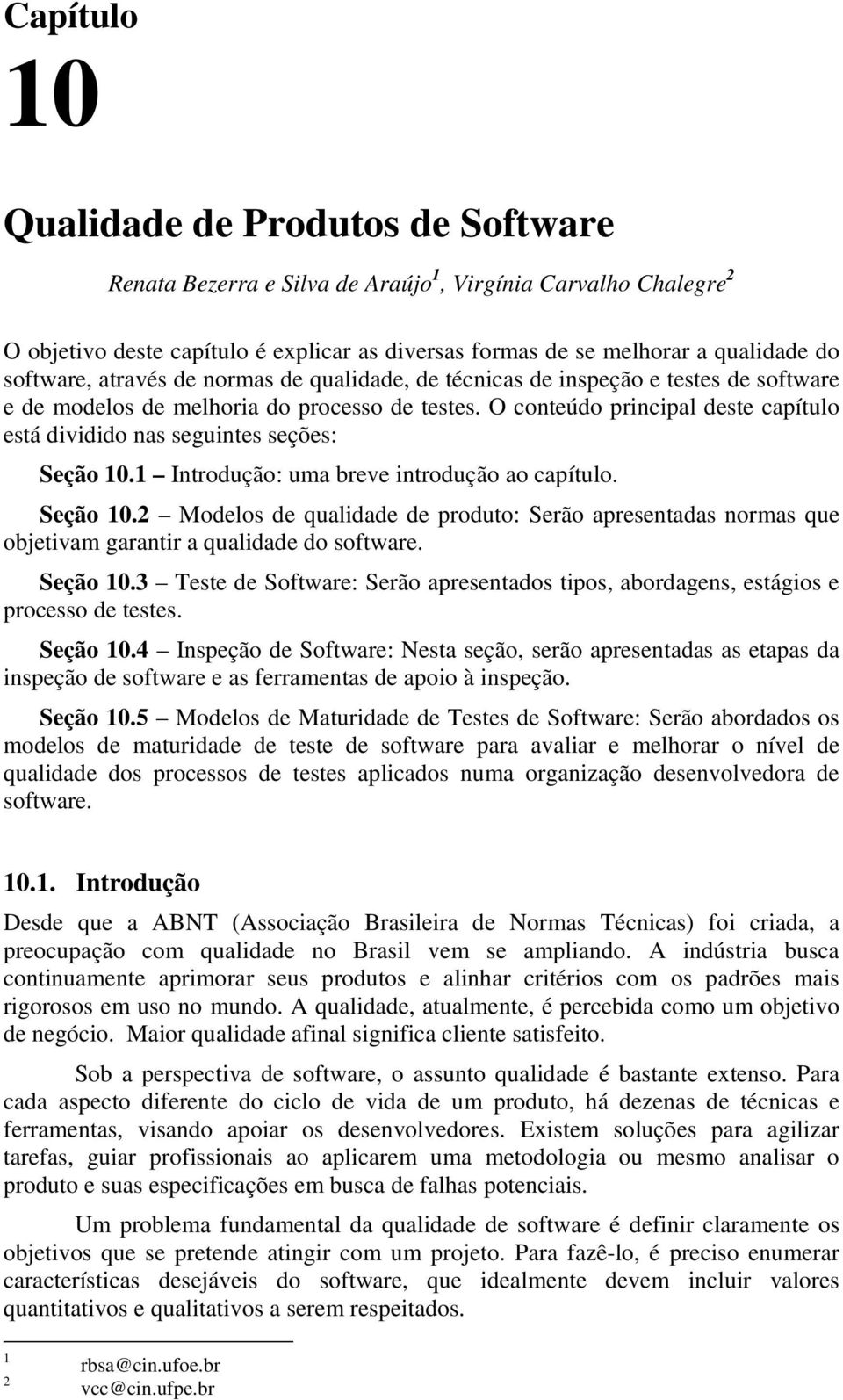 O conteúdo principal deste capítulo está dividido nas seguintes seções: Seção 10.1 Introdução: uma breve introdução ao capítulo. Seção 10.2 Modelos de qualidade de produto: Serão apresentadas normas que objetivam garantir a qualidade do software.