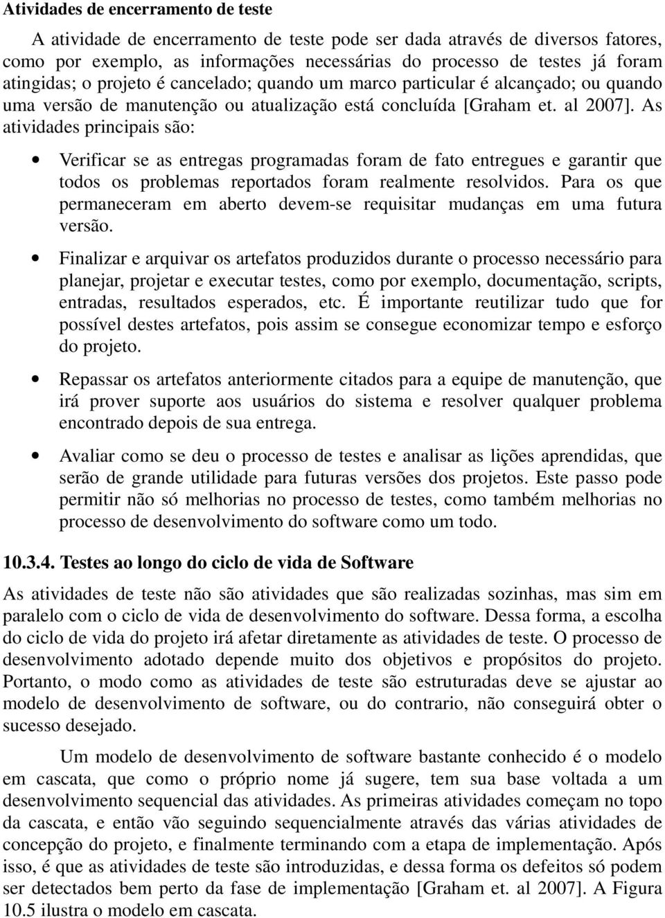 As atividades principais são: Verificar se as entregas programadas foram de fato entregues e garantir que todos os problemas reportados foram realmente resolvidos.