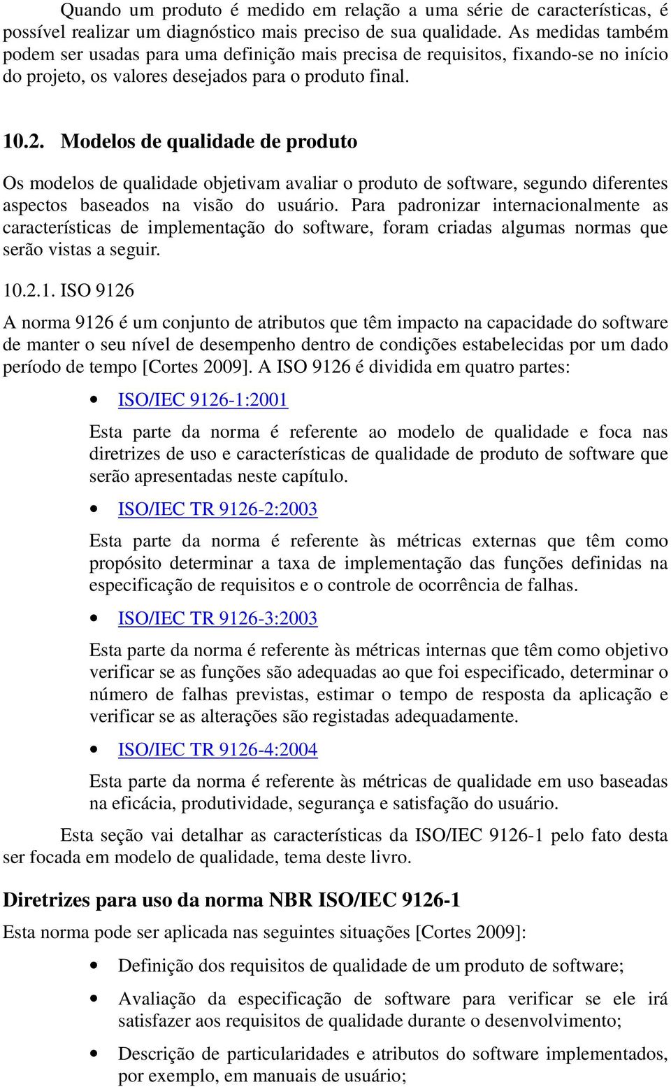 Modelos de qualidade de produto Os modelos de qualidade objetivam avaliar o produto de software, segundo diferentes aspectos baseados na visão do usuário.