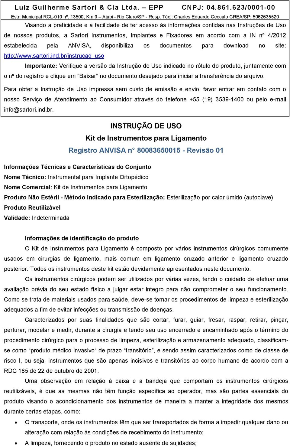 Fixadores em acordo com a IN nº 4/2012 estabelecida pela ANVISA, disponibiliza os documentos para download no site: http://www.sartori.ind.