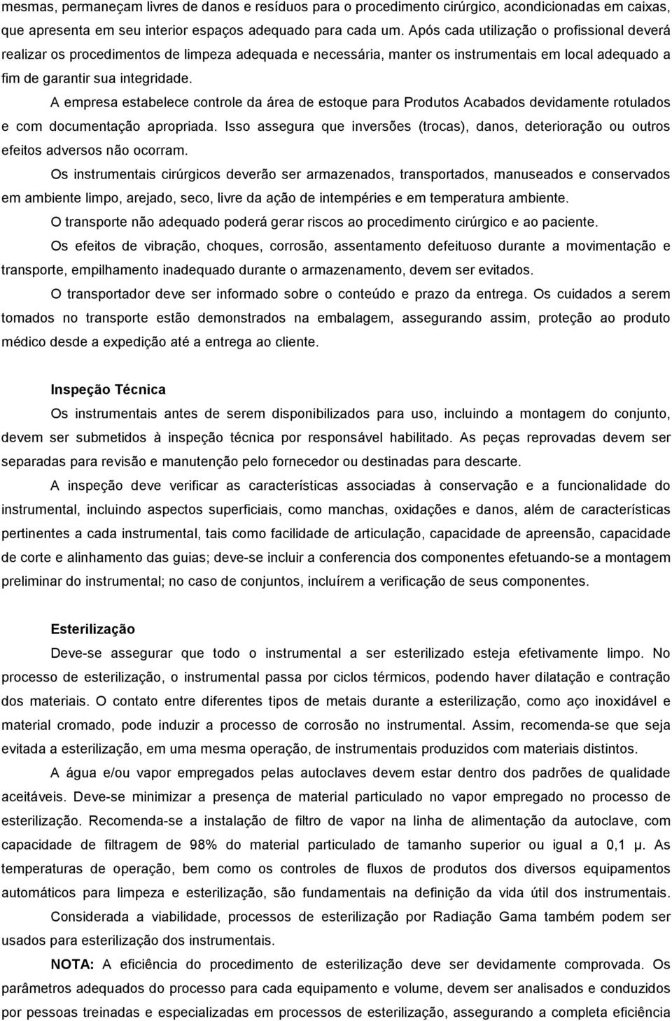 A empresa estabelece controle da área de estoque para Produtos Acabados devidamente rotulados e com documentação apropriada.